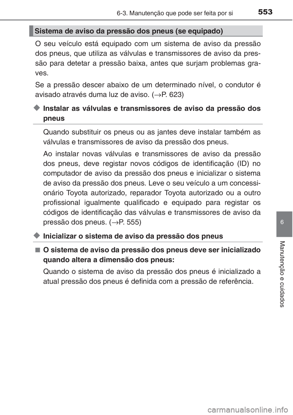 TOYOTA RAV4 2015 Manual de utilização (in Portuguese) 5536-3. Manutenção que pode ser feita por si
6
Manutenção e cuidados
O seu veículo está equipado com um sistema de aviso da pressão
dos pneus, que utiliza as válvulas e transmissores de aviso TOYOTA RAV4 2015 Manual de utilização (in Portuguese) 5536-3. Manutenção que pode ser feita por si
6
Manutenção e cuidados
O seu veículo está equipado com um sistema de aviso da pressão
dos pneus, que utiliza as válvulas e transmissores de aviso