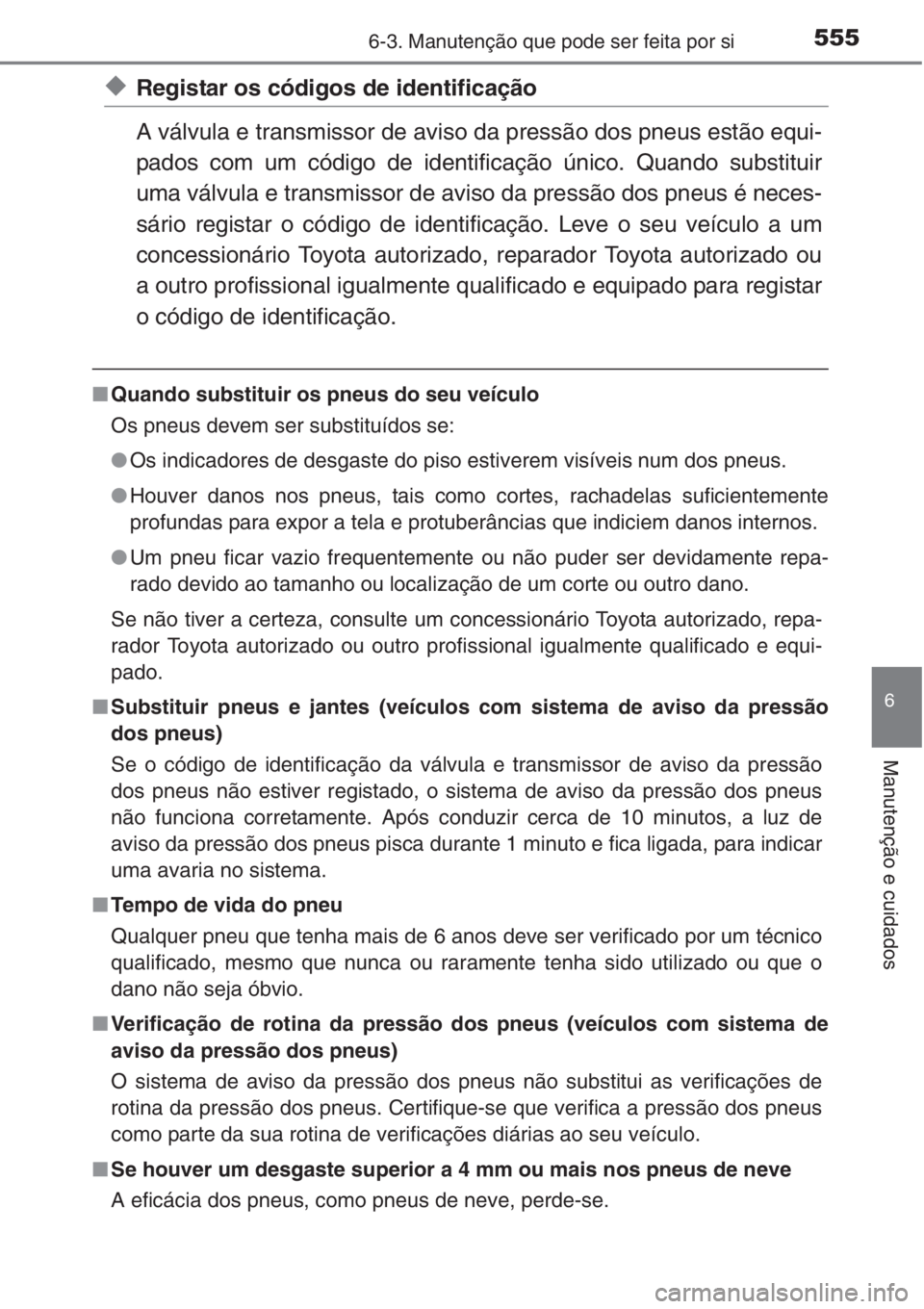 TOYOTA RAV4 2015 Manual de utilização (in Portuguese) 5556-3. Manutenção que pode ser feita por si
6
Manutenção e cuidados
◆Registar os códigos de identificação
A válvula e transmissor de aviso da pressão dos pneus estão equi-
pados com um c TOYOTA RAV4 2015 Manual de utilização (in Portuguese) 5556-3. Manutenção que pode ser feita por si
6
Manutenção e cuidados
◆Registar os códigos de identificação
A válvula e transmissor de aviso da pressão dos pneus estão equi-
pados com um c