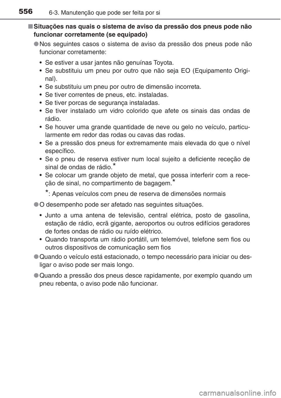 TOYOTA RAV4 2015 Manual de utilização (in Portuguese) 5566-3. Manutenção que pode ser feita por si
■Situações nas quais o sistema de aviso da pressão dos pneus pode não
funcionar corretamente (se equipado)
●Nos seguintes casos o sistema de avis TOYOTA RAV4 2015 Manual de utilização (in Portuguese) 5566-3. Manutenção que pode ser feita por si
■Situações nas quais o sistema de aviso da pressão dos pneus pode não
funcionar corretamente (se equipado)
●Nos seguintes casos o sistema de avis