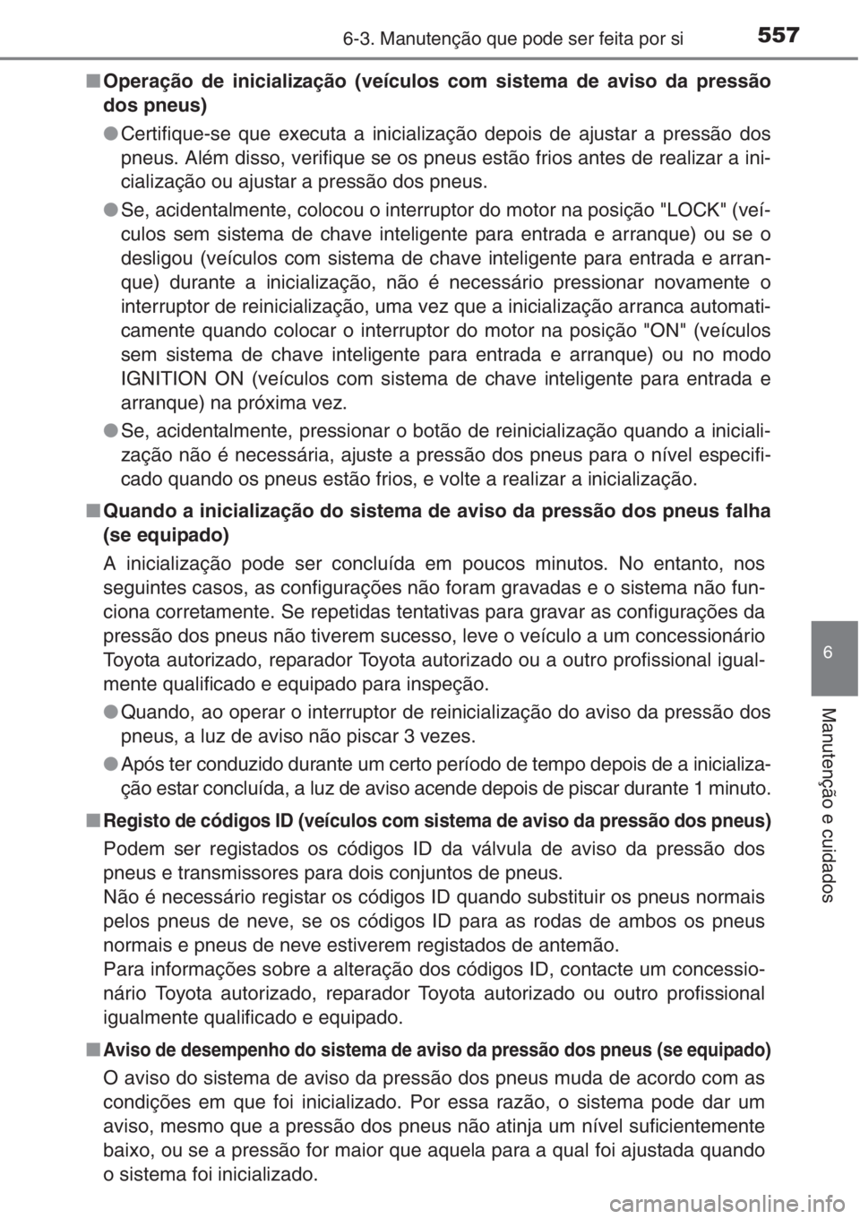 TOYOTA RAV4 2015 Manual de utilização (in Portuguese) 5576-3. Manutenção que pode ser feita por si
6
Manutenção e cuidados
■Operação de inicialização (veículos com sistema de aviso da pressão
dos pneus)
●Certifique-se que executa a iniciali TOYOTA RAV4 2015 Manual de utilização (in Portuguese) 5576-3. Manutenção que pode ser feita por si
6
Manutenção e cuidados
■Operação de inicialização (veículos com sistema de aviso da pressão
dos pneus)
●Certifique-se que executa a iniciali