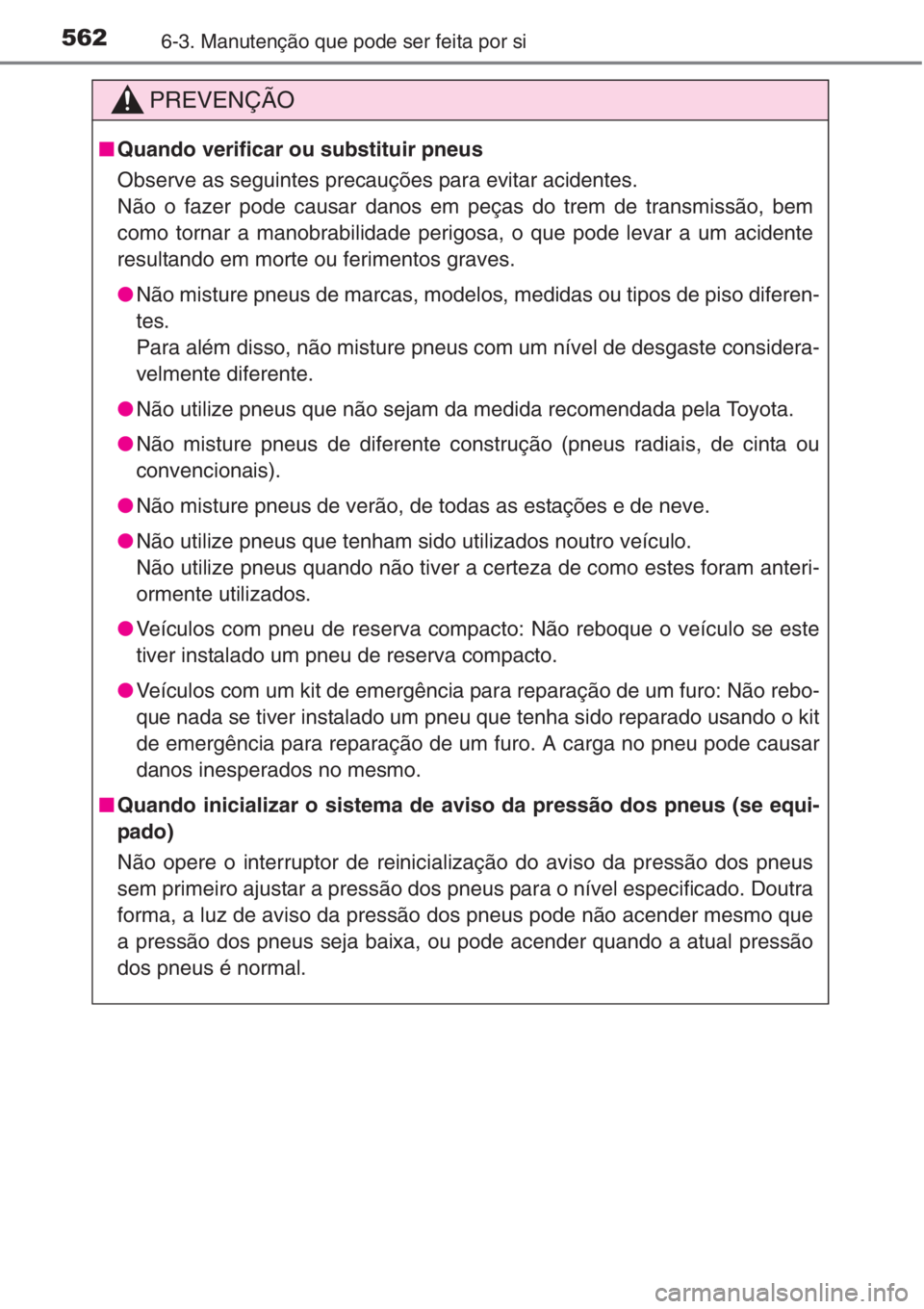 TOYOTA RAV4 2015 Manual de utilização (in Portuguese) 5626-3. Manutenção que pode ser feita por si
PREVENÇÃO
■Quando verificar ou substituir pneus
Observe as seguintes precauções para evitar acidentes.
Não o fazer pode causar danos em peças do TOYOTA RAV4 2015 Manual de utilização (in Portuguese) 5626-3. Manutenção que pode ser feita por si
PREVENÇÃO
■Quando verificar ou substituir pneus
Observe as seguintes precauções para evitar acidentes.
Não o fazer pode causar danos em peças do