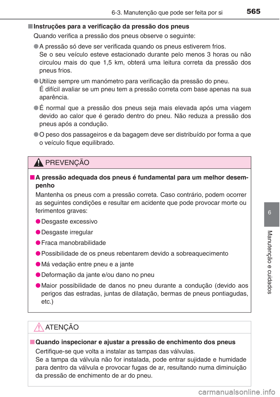 TOYOTA RAV4 2015 Manual de utilização (in Portuguese) 5656-3. Manutenção que pode ser feita por si
6
Manutenção e cuidados
■Instruções para a verificação da pressão dos pneus
Quando verifica a pressão dos pneus observe o seguinte:
●A press TOYOTA RAV4 2015 Manual de utilização (in Portuguese) 5656-3. Manutenção que pode ser feita por si
6
Manutenção e cuidados
■Instruções para a verificação da pressão dos pneus
Quando verifica a pressão dos pneus observe o seguinte:
●A press