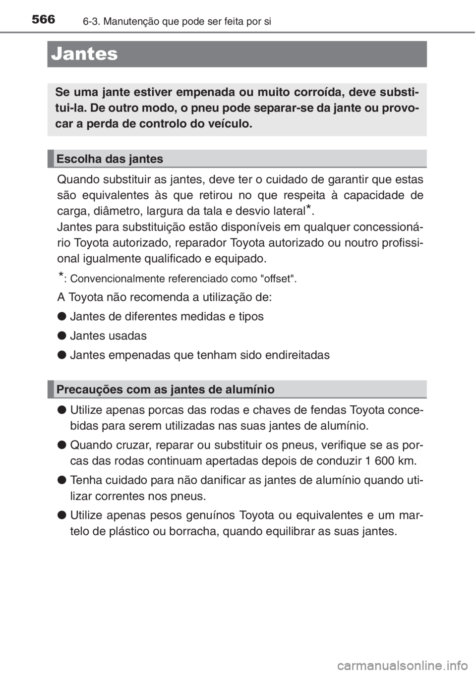 TOYOTA RAV4 2015 Manual de utilização (in Portuguese) 5666-3. Manutenção que pode ser feita por si
Jantes
Quando substituir as jantes, deve ter o cuidado de garantir que estas
são equivalentes às que retirou no que respeita à capacidade de
carga, di TOYOTA RAV4 2015 Manual de utilização (in Portuguese) 5666-3. Manutenção que pode ser feita por si
Jantes
Quando substituir as jantes, deve ter o cuidado de garantir que estas
são equivalentes às que retirou no que respeita à capacidade de
carga, di
