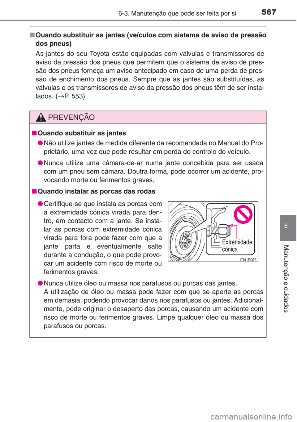 TOYOTA RAV4 2015 Manual de utilização (in Portuguese) 5676-3. Manutenção que pode ser feita por si
6
Manutenção e cuidados
■Quando substituir as jantes (veículos com sistema de aviso da pressão
dos pneus)
As jantes do seu Toyota estão equipadas TOYOTA RAV4 2015 Manual de utilização (in Portuguese) 5676-3. Manutenção que pode ser feita por si
6
Manutenção e cuidados
■Quando substituir as jantes (veículos com sistema de aviso da pressão
dos pneus)
As jantes do seu Toyota estão equipadas
