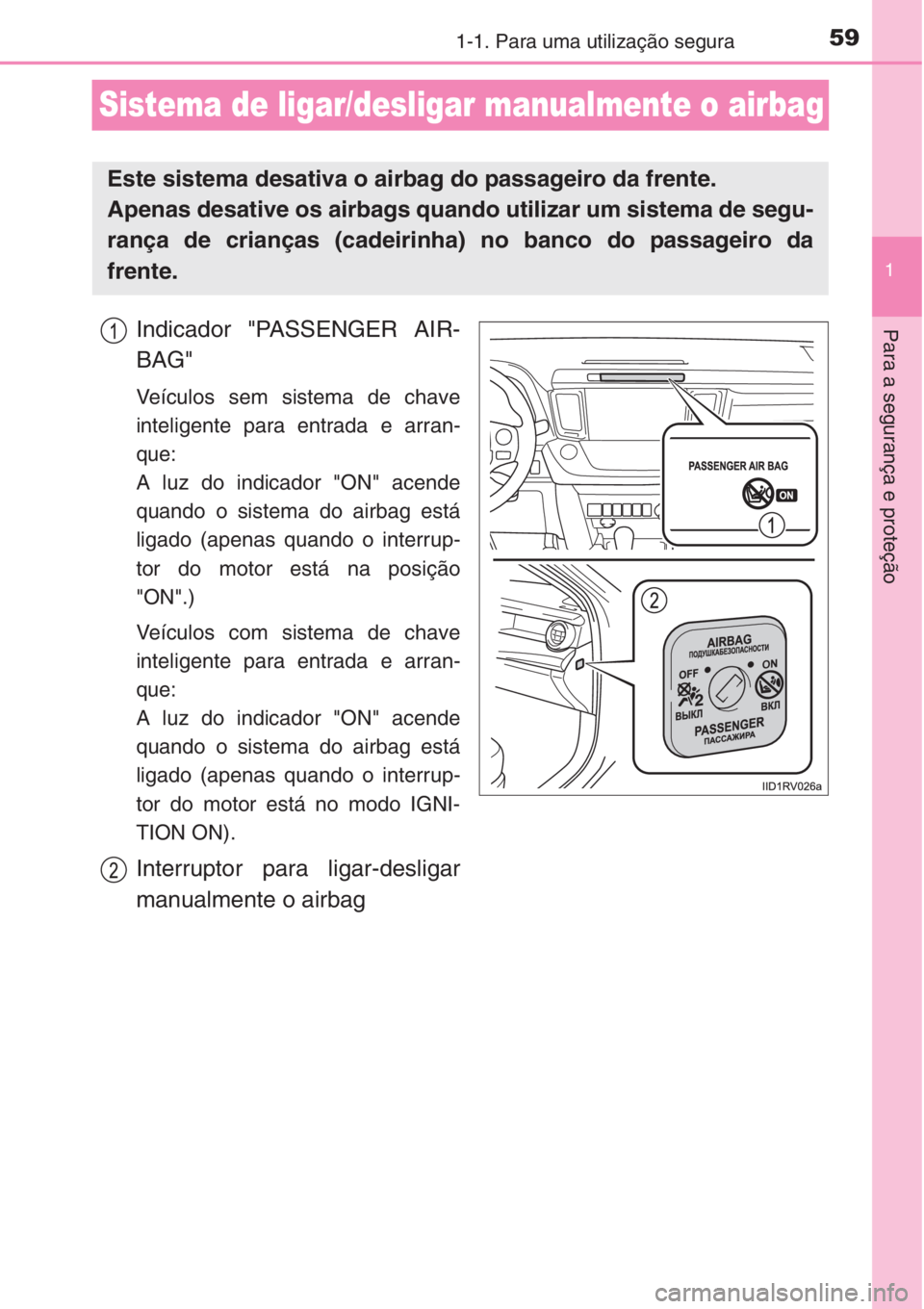 TOYOTA RAV4 2015 Manual de utilização (in Portuguese) 591-1. Para uma utilização segura
1
Para a segurança e proteção
Sistema de ligar/desligar manualmente o airbag
Indicador "PASSENGER AIR-
BAG"
Veículos sem sistema de chave
inteligente pa TOYOTA RAV4 2015 Manual de utilização (in Portuguese) 591-1. Para uma utilização segura
1
Para a segurança e proteção
Sistema de ligar/desligar manualmente o airbag
Indicador "PASSENGER AIR-
BAG"
Veículos sem sistema de chave
inteligente pa
