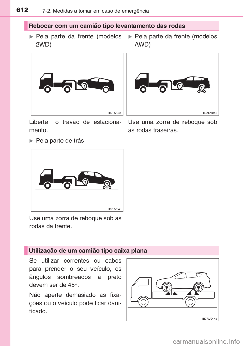 TOYOTA RAV4 2015 Manual de utilização (in Portuguese) 6127-2. Medidas a tomar em caso de emergência
Se utilizar correntes ou cabos
para prender o seu veículo, os
ângulos sombreados a preto
devem ser de 45°.
Não aperte demasiado as fixa-
ções ou o TOYOTA RAV4 2015 Manual de utilização (in Portuguese) 6127-2. Medidas a tomar em caso de emergência
Se utilizar correntes ou cabos
para prender o seu veículo, os
ângulos sombreados a preto
devem ser de 45°.
Não aperte demasiado as fixa-
ções ou o