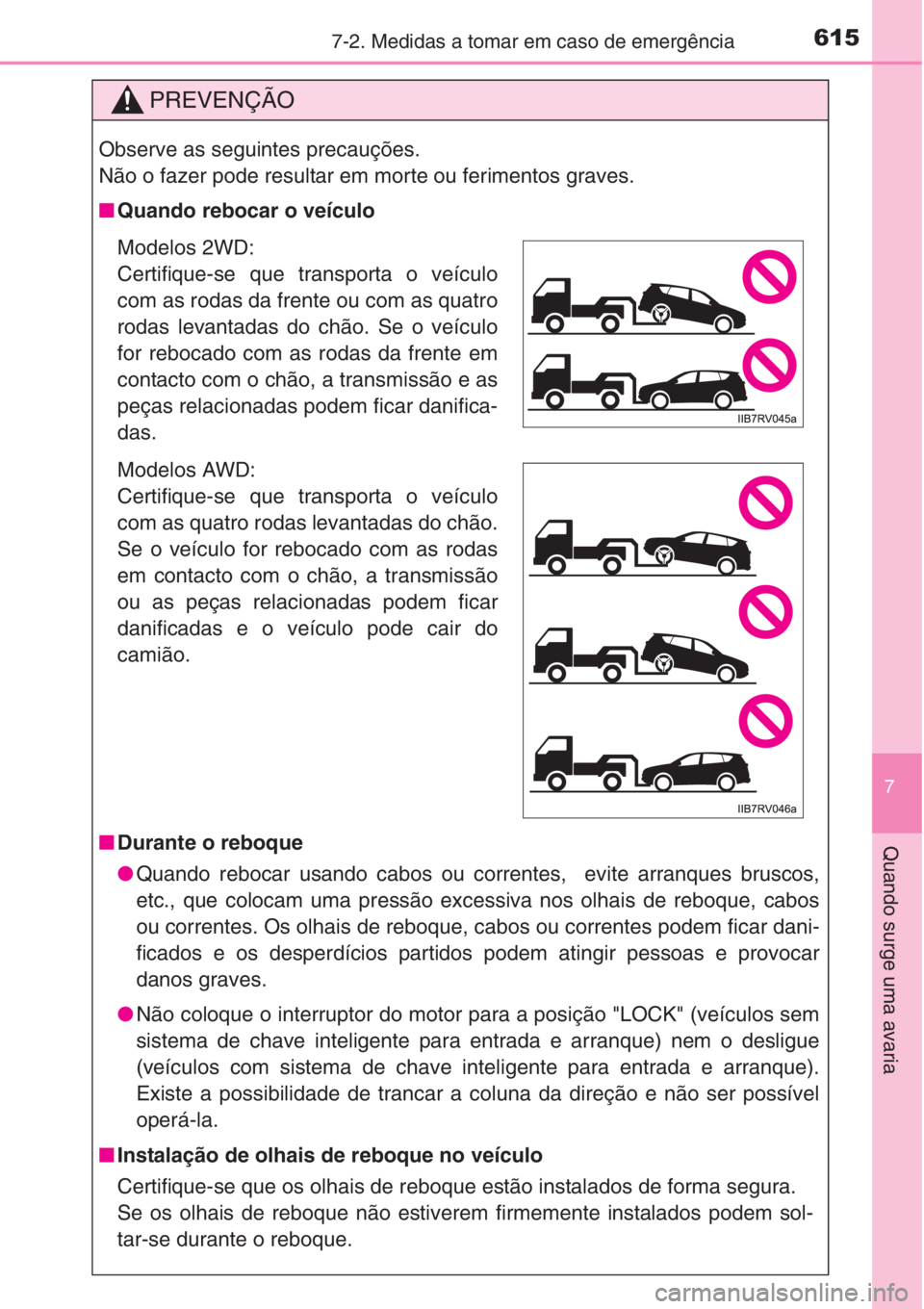 TOYOTA RAV4 2015 Manual de utilização (in Portuguese) 6157-2. Medidas a tomar em caso de emergência
7
Quando surge uma avaria
PREVENÇÃO
Observe as seguintes precauções.
Não o fazer pode resultar em morte ou ferimentos graves.
■Quando rebocar o ve TOYOTA RAV4 2015 Manual de utilização (in Portuguese) 6157-2. Medidas a tomar em caso de emergência
7
Quando surge uma avaria
PREVENÇÃO
Observe as seguintes precauções.
Não o fazer pode resultar em morte ou ferimentos graves.
■Quando rebocar o ve