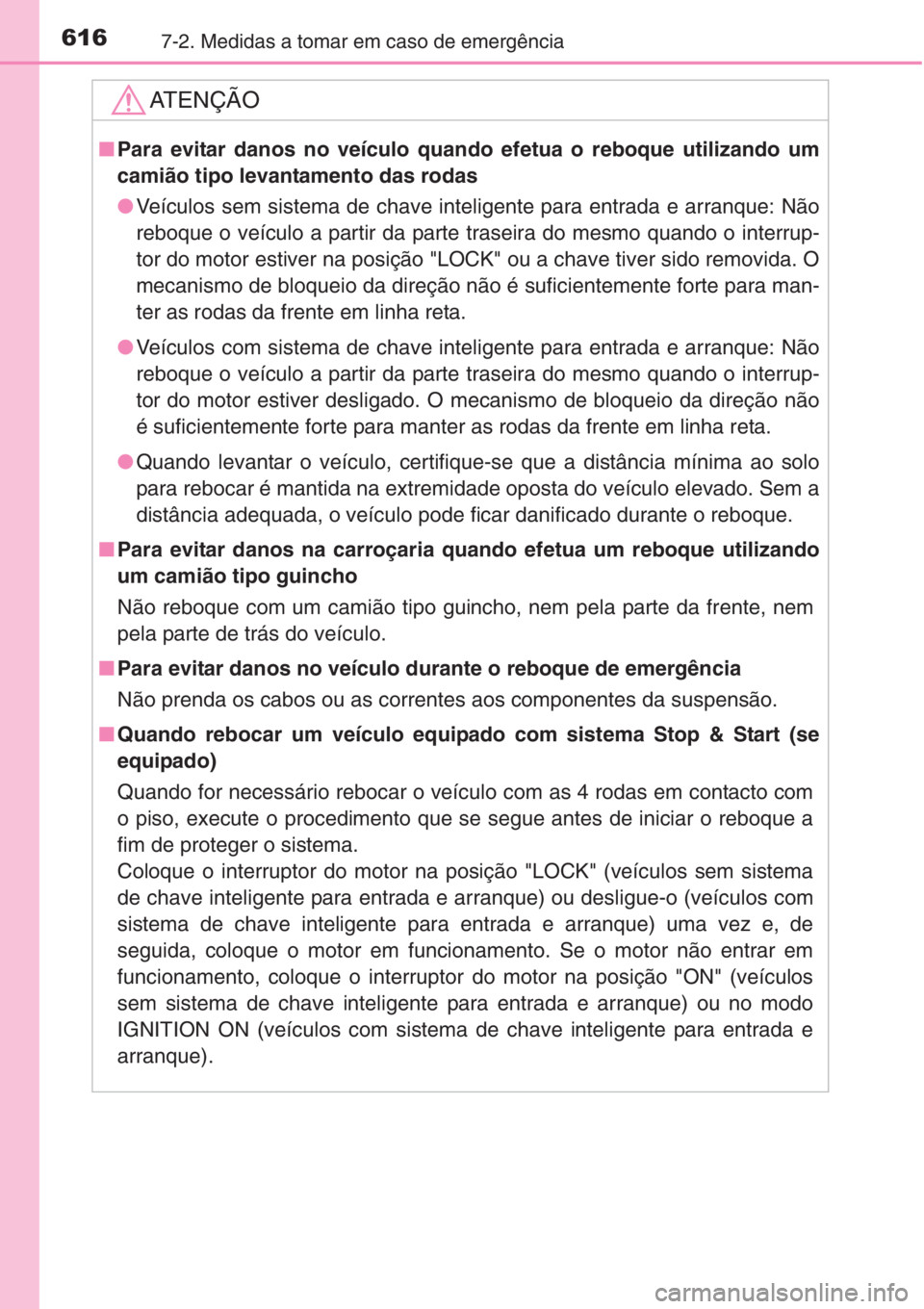 TOYOTA RAV4 2015 Manual de utilização (in Portuguese) 6167-2. Medidas a tomar em caso de emergência
AT E N Ç Ã O
■Para evitar danos no veículo quando efetua o reboque utilizando um
camião tipo levantamento das rodas
●Veículos sem sistema de cha TOYOTA RAV4 2015 Manual de utilização (in Portuguese) 6167-2. Medidas a tomar em caso de emergência
AT E N Ç Ã O
■Para evitar danos no veículo quando efetua o reboque utilizando um
camião tipo levantamento das rodas
●Veículos sem sistema de cha