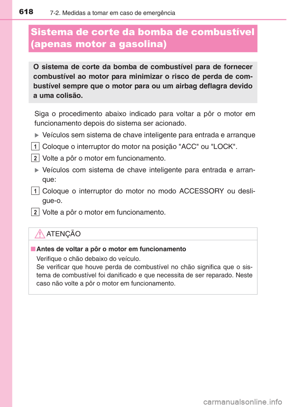 TOYOTA RAV4 2015 Manual de utilização (in Portuguese) 6187-2. Medidas a tomar em caso de emergência
Sistema de corte da bomba de combustível
(apenas motor a gasolina)
Siga o procedimento abaixo indicado para voltar a pôr o motor em
funcionamento depo TOYOTA RAV4 2015 Manual de utilização (in Portuguese) 6187-2. Medidas a tomar em caso de emergência
Sistema de corte da bomba de combustível
(apenas motor a gasolina)
Siga o procedimento abaixo indicado para voltar a pôr o motor em
funcionamento depo