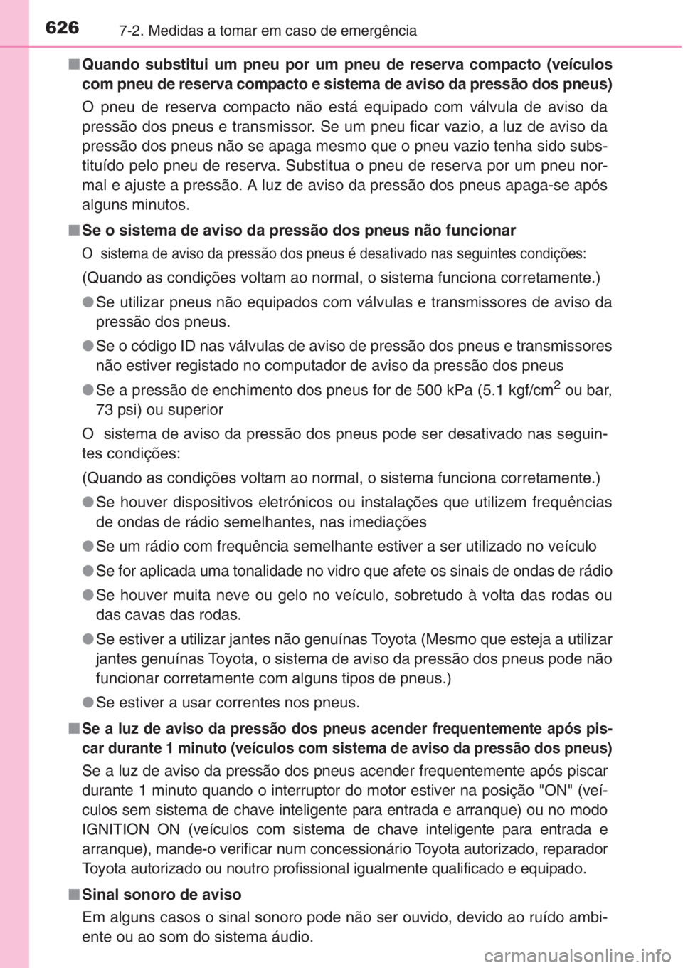 TOYOTA RAV4 2015 Manual de utilização (in Portuguese) 6267-2. Medidas a tomar em caso de emergência
■Quando substitui um pneu por um pneu de reserva compacto (veículos
com pneu de reserva compacto e sistema de aviso da pressão dos pneus)
O pneu de r TOYOTA RAV4 2015 Manual de utilização (in Portuguese) 6267-2. Medidas a tomar em caso de emergência
■Quando substitui um pneu por um pneu de reserva compacto (veículos
com pneu de reserva compacto e sistema de aviso da pressão dos pneus)
O pneu de r