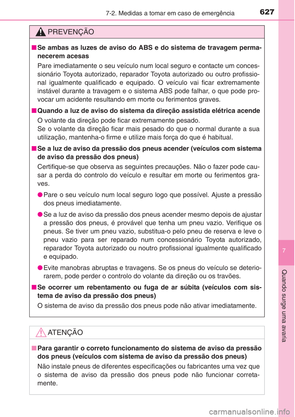 TOYOTA RAV4 2015 Manual de utilização (in Portuguese) 6277-2. Medidas a tomar em caso de emergência
7
Quando surge uma avaria
PREVENÇÃO
■Se ambas as luzes de aviso do ABS e do sistema de travagem perma-
necerem acesas
Pare imediatamente o seu veícu TOYOTA RAV4 2015 Manual de utilização (in Portuguese) 6277-2. Medidas a tomar em caso de emergência
7
Quando surge uma avaria
PREVENÇÃO
■Se ambas as luzes de aviso do ABS e do sistema de travagem perma-
necerem acesas
Pare imediatamente o seu veícu
