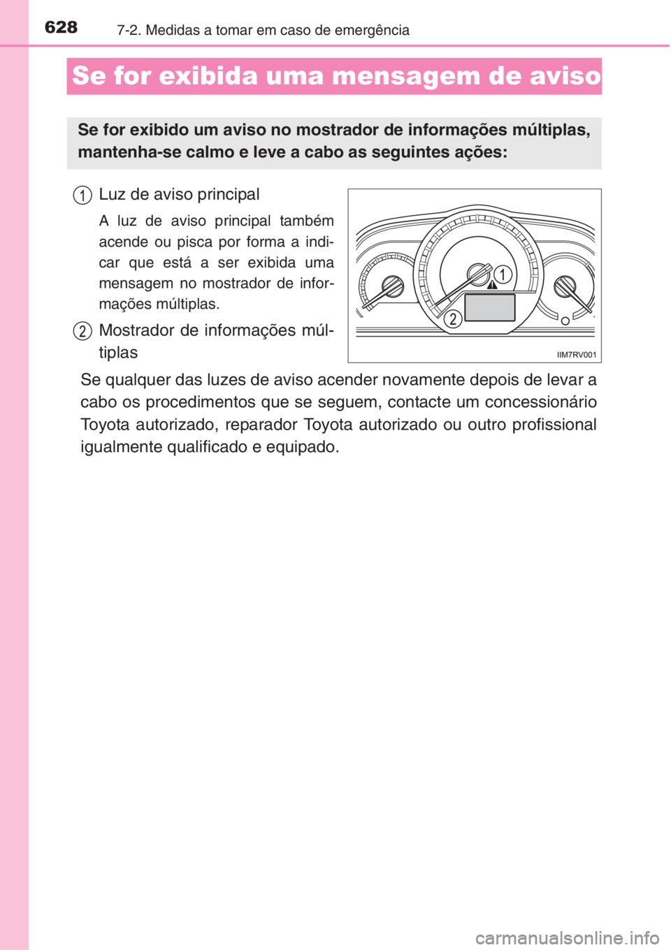 TOYOTA RAV4 2015 Manual de utilização (in Portuguese) 6287-2. Medidas a tomar em caso de emergência
Se for exibida uma mensagem de aviso
Luz de aviso principal
A luz de aviso principal também
acende ou pisca por forma a indi-
car que está a ser exibid TOYOTA RAV4 2015 Manual de utilização (in Portuguese) 6287-2. Medidas a tomar em caso de emergência
Se for exibida uma mensagem de aviso
Luz de aviso principal
A luz de aviso principal também
acende ou pisca por forma a indi-
car que está a ser exibid