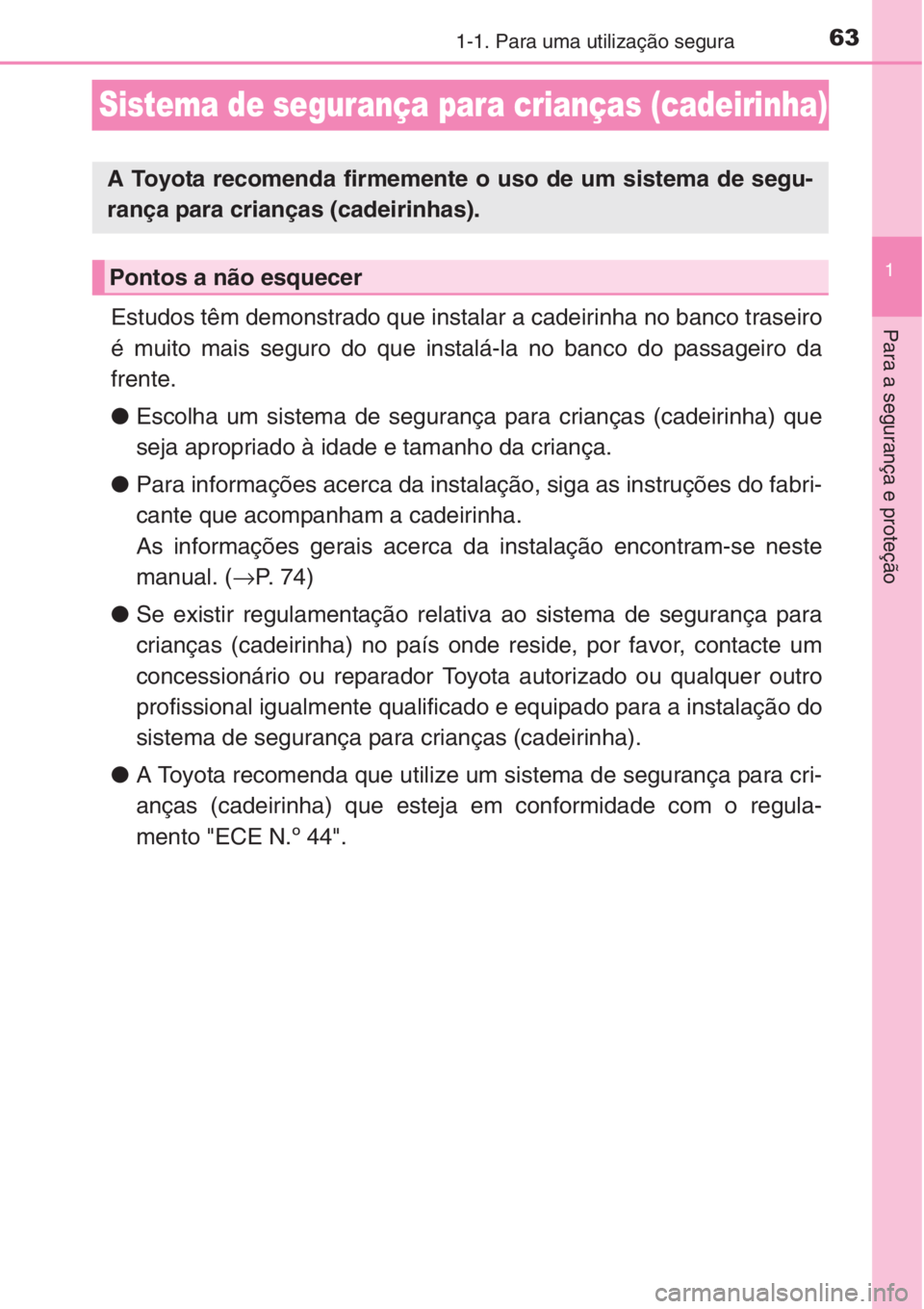 TOYOTA RAV4 2015  Manual de utilização (in Portuguese) 631-1. Para uma utilização segura
1
Para a segurança e proteção
Sistema de segurança para crianças (cadeirinha)
Estudos têm demonstrado que instalar a cadeirinha no banco traseiro
é muito mai