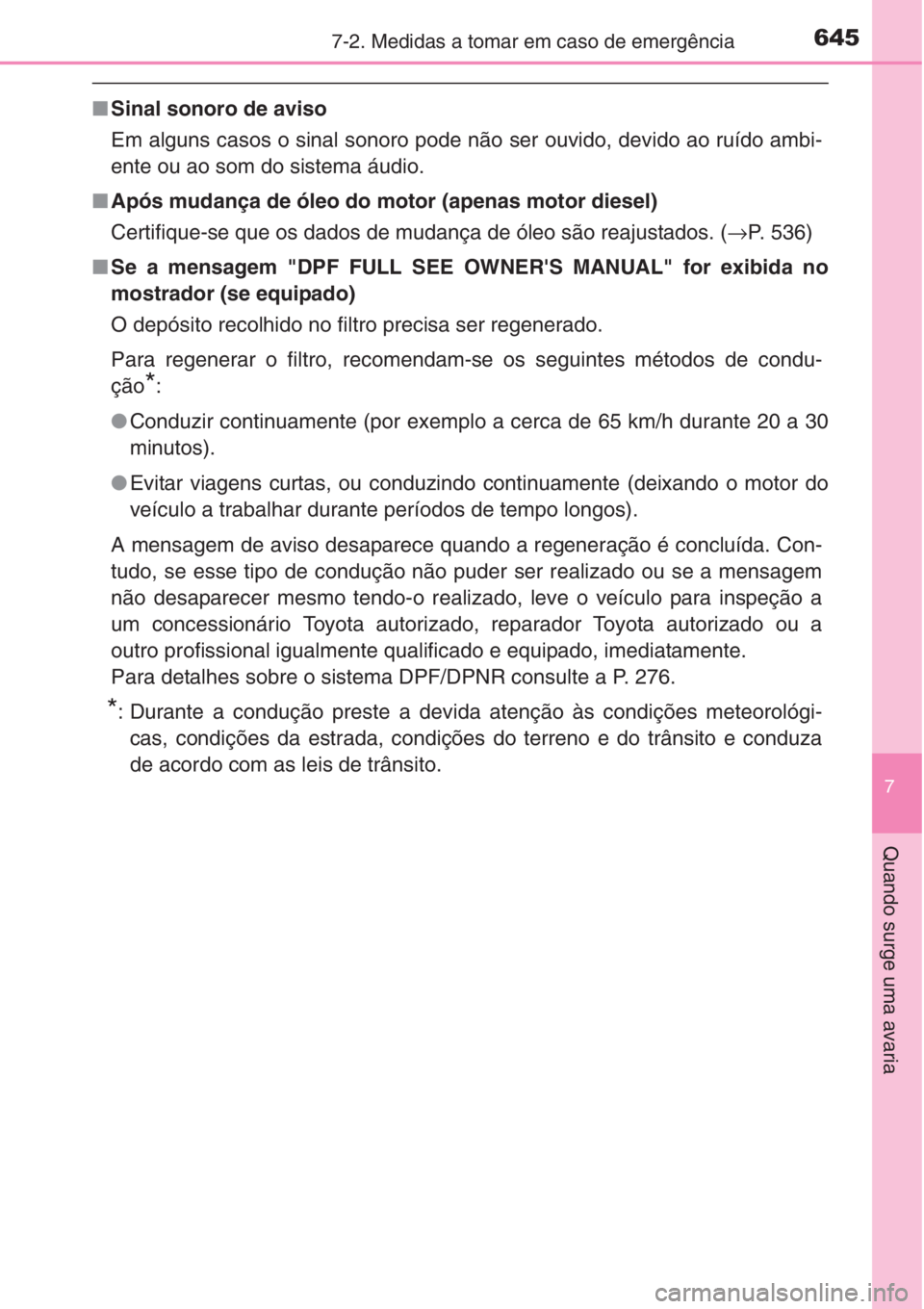 TOYOTA RAV4 2015 Manual de utilização (in Portuguese) 6457-2. Medidas a tomar em caso de emergência
7
Quando surge uma avaria
■Sinal sonoro de aviso
Em alguns casos o sinal sonoro pode não ser ouvido, devido ao ruído ambi-
ente ou ao som do sistema TOYOTA RAV4 2015 Manual de utilização (in Portuguese) 6457-2. Medidas a tomar em caso de emergência
7
Quando surge uma avaria
■Sinal sonoro de aviso
Em alguns casos o sinal sonoro pode não ser ouvido, devido ao ruído ambi-
ente ou ao som do sistema