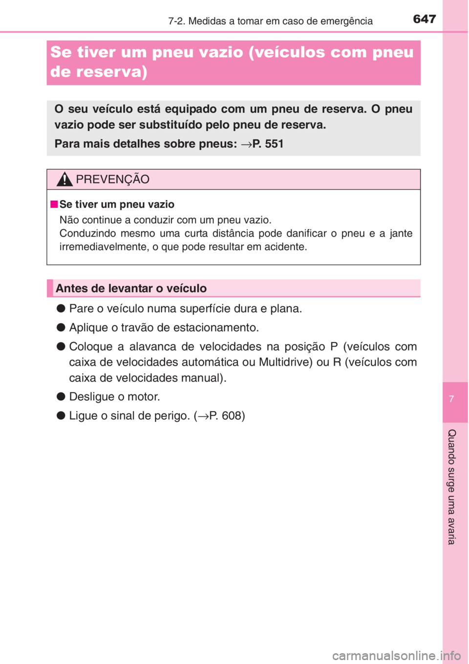 TOYOTA RAV4 2015 Manual de utilização (in Portuguese) 647
7
7-2. Medidas a tomar em caso de emergência
Quando surge uma avaria
Se tiver um pneu vazio (veículos com pneu
de reser va)
●Pare o veículo numa superfície dura e plana.
●Aplique o trav TOYOTA RAV4 2015 Manual de utilização (in Portuguese) 647
7
7-2. Medidas a tomar em caso de emergência
Quando surge uma avaria
Se tiver um pneu vazio (veículos com pneu
de reser va)
●Pare o veículo numa superfície dura e plana.
●Aplique o trav