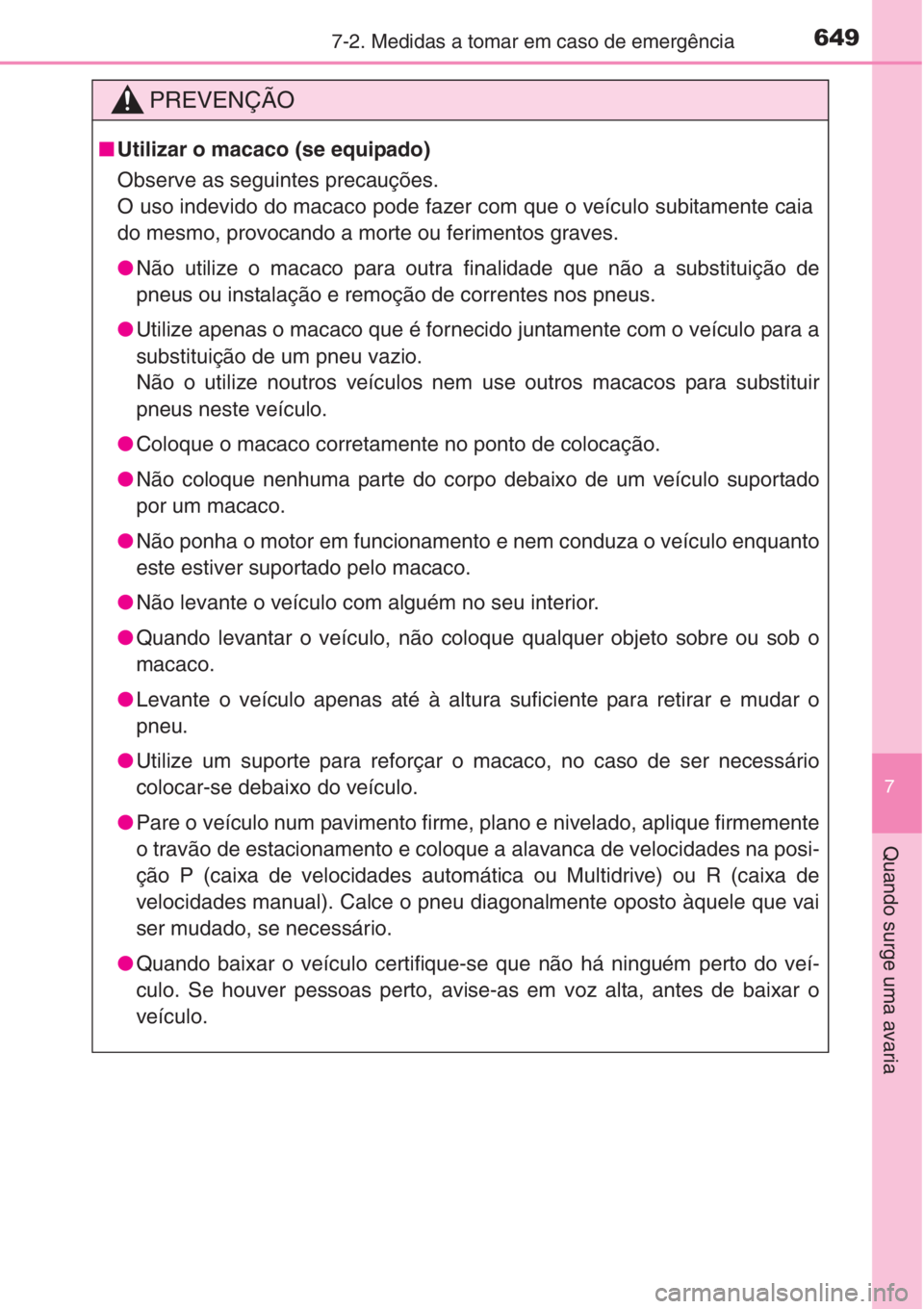 TOYOTA RAV4 2015 Manual de utilização (in Portuguese) 6497-2. Medidas a tomar em caso de emergência
7
Quando surge uma avaria
PREVENÇÃO
■Utilizar o macaco (se equipado)
Observe as seguintes precauções.
O uso indevido do macaco pode fazer com que o TOYOTA RAV4 2015 Manual de utilização (in Portuguese) 6497-2. Medidas a tomar em caso de emergência
7
Quando surge uma avaria
PREVENÇÃO
■Utilizar o macaco (se equipado)
Observe as seguintes precauções.
O uso indevido do macaco pode fazer com que o