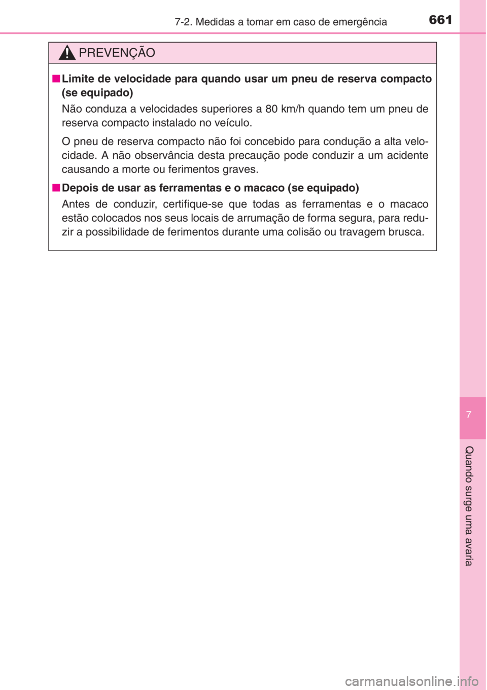TOYOTA RAV4 2015 Manual de utilização (in Portuguese) 6617-2. Medidas a tomar em caso de emergência
7
Quando surge uma avaria
PREVENÇÃO
■Limite de velocidade para quando usar um pneu de reserva compacto
(se equipado)
Não conduza a velocidades super TOYOTA RAV4 2015 Manual de utilização (in Portuguese) 6617-2. Medidas a tomar em caso de emergência
7
Quando surge uma avaria
PREVENÇÃO
■Limite de velocidade para quando usar um pneu de reserva compacto
(se equipado)
Não conduza a velocidades super
