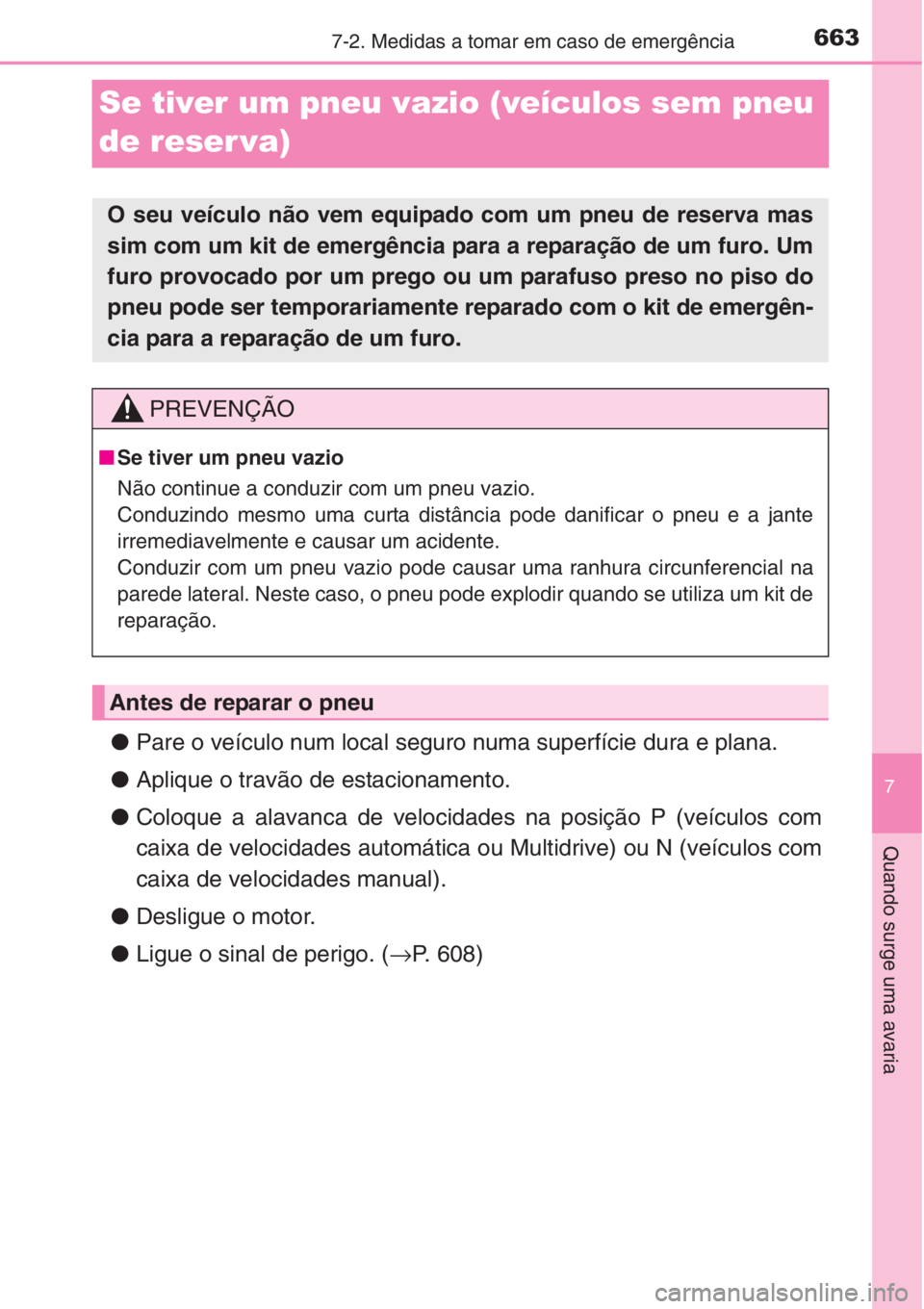 TOYOTA RAV4 2015 Manual de utilização (in Portuguese) 663
7
7-2. Medidas a tomar em caso de emergência
Quando surge uma avaria
Se tiver um pneu vazio (veículos sem pneu
de reser va)
●Pare o veículo num local seguro numa superfície dura e plana.
TOYOTA RAV4 2015 Manual de utilização (in Portuguese) 663
7
7-2. Medidas a tomar em caso de emergência
Quando surge uma avaria
Se tiver um pneu vazio (veículos sem pneu
de reser va)
●Pare o veículo num local seguro numa superfície dura e plana.