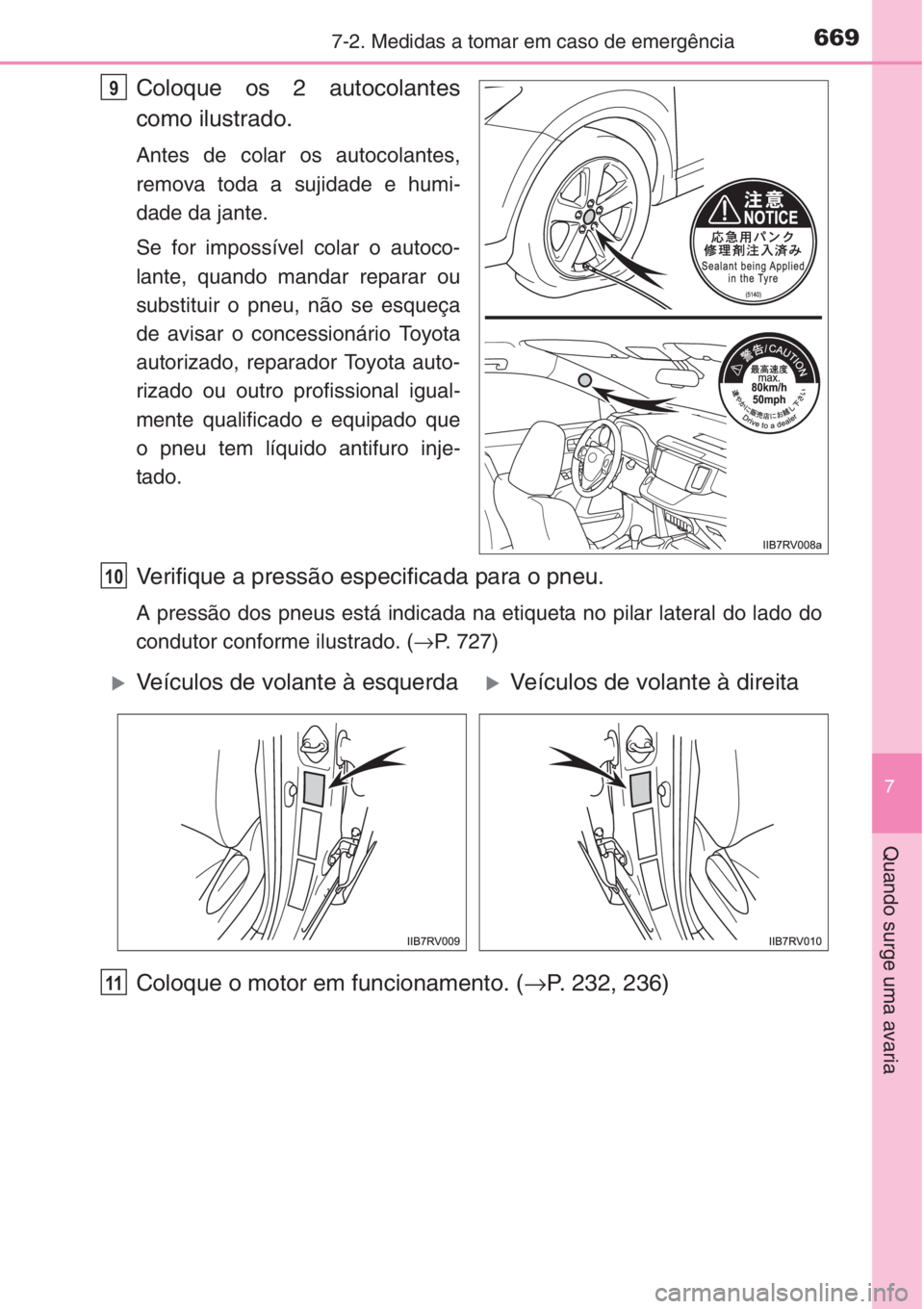 TOYOTA RAV4 2015 Manual de utilização (in Portuguese) 6697-2. Medidas a tomar em caso de emergência
7
Quando surge uma avaria
Coloque os 2 autocolantes
como ilustrado.
Antes de colar os autocolantes,
remova toda a sujidade e humi-
dade da jante.
Se for TOYOTA RAV4 2015 Manual de utilização (in Portuguese) 6697-2. Medidas a tomar em caso de emergência
7
Quando surge uma avaria
Coloque os 2 autocolantes
como ilustrado.
Antes de colar os autocolantes,
remova toda a sujidade e humi-
dade da jante.
Se for