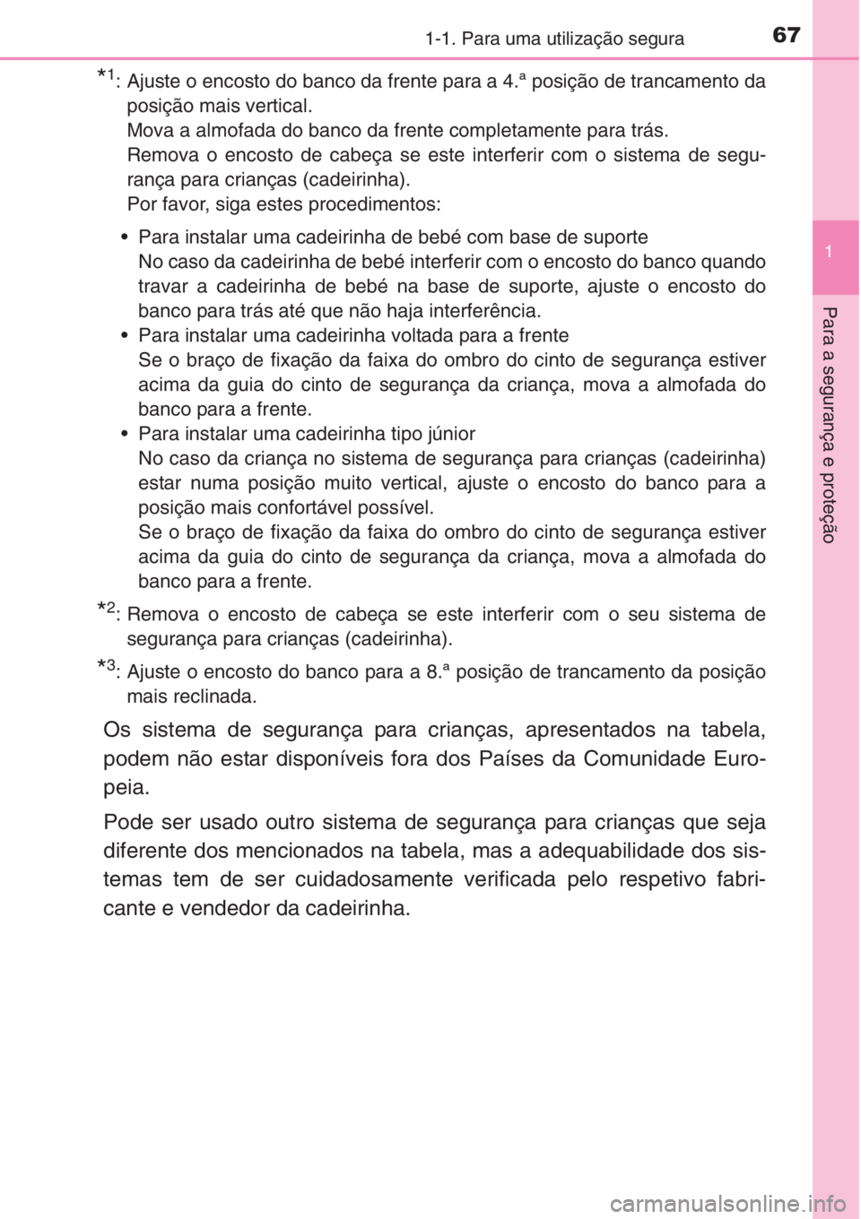 TOYOTA RAV4 2015  Manual de utilização (in Portuguese) 671-1. Para uma utilização segura
1
Para a segurança e proteção
*1: Ajuste o encosto do banco da frente para a 4.ª posição de trancamento da
posição mais vertical.
Mova a almofada do banco d