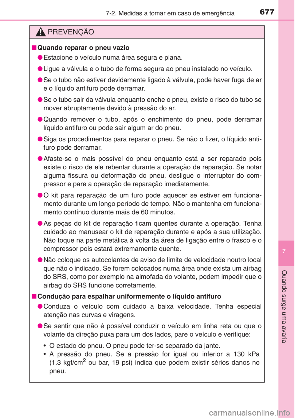 TOYOTA RAV4 2015 Manual de utilização (in Portuguese) 6777-2. Medidas a tomar em caso de emergência
7
Quando surge uma avaria
PREVENÇÃO
■Quando reparar o pneu vazio
●Estacione o veículo numa área segura e plana.
●Ligue a válvula e o tubo de f TOYOTA RAV4 2015 Manual de utilização (in Portuguese) 6777-2. Medidas a tomar em caso de emergência
7
Quando surge uma avaria
PREVENÇÃO
■Quando reparar o pneu vazio
●Estacione o veículo numa área segura e plana.
●Ligue a válvula e o tubo de f