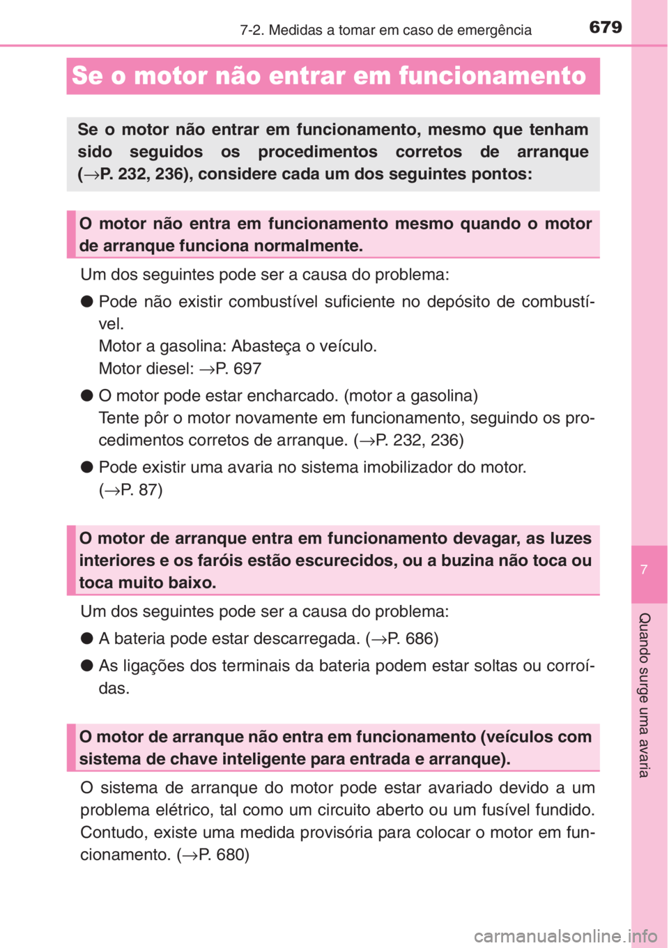 TOYOTA RAV4 2015 Manual de utilização (in Portuguese) 679
7
7-2. Medidas a tomar em caso de emergência
Quando surge uma avaria
Se o motor não entrar em funcionamento
Um dos seguintes pode ser a causa do problema:
●Pode não existir combustível sufic TOYOTA RAV4 2015 Manual de utilização (in Portuguese) 679
7
7-2. Medidas a tomar em caso de emergência
Quando surge uma avaria
Se o motor não entrar em funcionamento
Um dos seguintes pode ser a causa do problema:
●Pode não existir combustível sufic