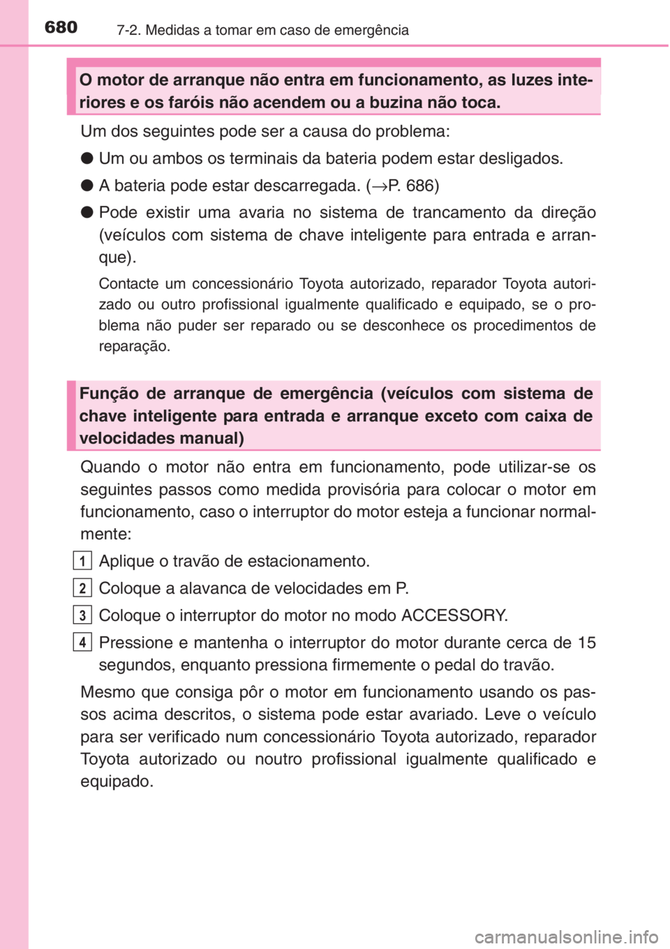 TOYOTA RAV4 2015 Manual de utilização (in Portuguese) 6807-2. Medidas a tomar em caso de emergência
Um dos seguintes pode ser a causa do problema:
●Um ou ambos os terminais da bateria podem estar desligados.
●A bateria pode estar descarregada. (→P TOYOTA RAV4 2015 Manual de utilização (in Portuguese) 6807-2. Medidas a tomar em caso de emergência
Um dos seguintes pode ser a causa do problema:
●Um ou ambos os terminais da bateria podem estar desligados.
●A bateria pode estar descarregada. (→P