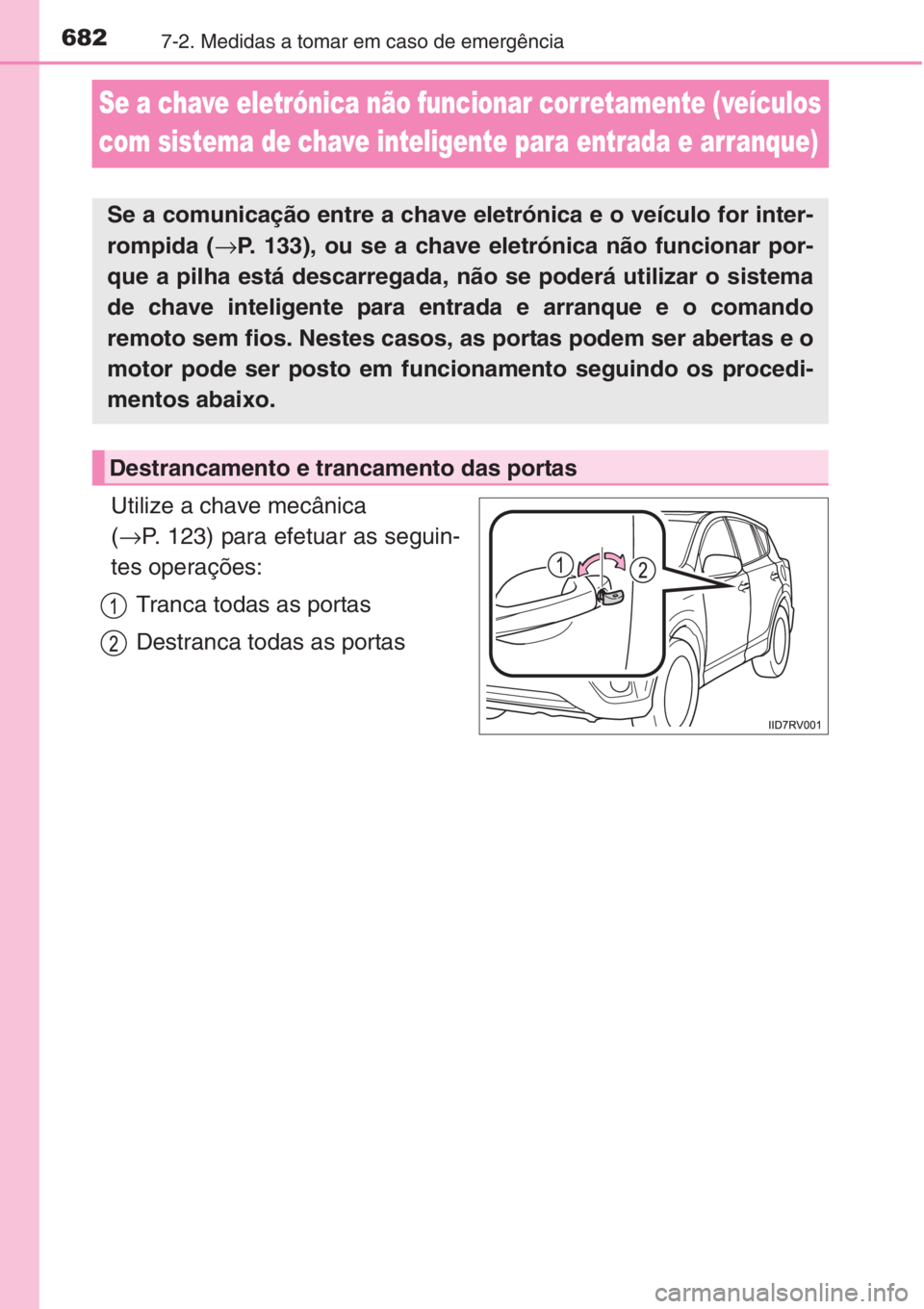 TOYOTA RAV4 2015 Manual de utilização (in Portuguese) 6827-2. Medidas a tomar em caso de emergência
Se a chave eletrónica não funcionar corretamente (veículos
com sistema de chave inteligente para entrada e arranque)
Utilize a chave mecânica
(→P TOYOTA RAV4 2015 Manual de utilização (in Portuguese) 6827-2. Medidas a tomar em caso de emergência
Se a chave eletrónica não funcionar corretamente (veículos
com sistema de chave inteligente para entrada e arranque)
Utilize a chave mecânica
(→P