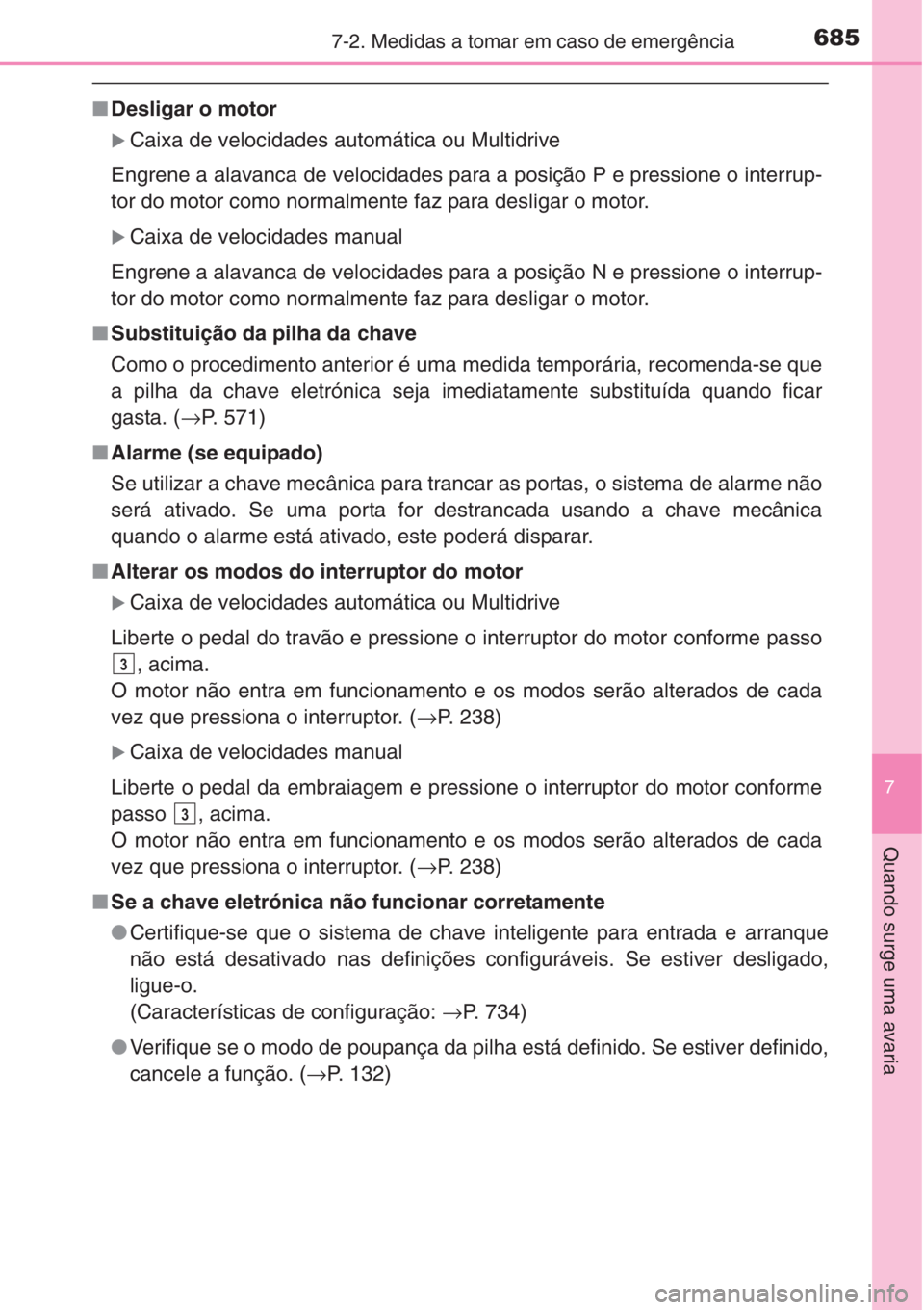 TOYOTA RAV4 2015  Manual de utilização (in Portuguese) 6857-2. Medidas a tomar em caso de emergência
7
Quando surge uma avaria
■Desligar o motor
�XCaixa de velocidades automática ou Multidrive
Engrene a alavanca de velocidades para a posição P e pre
