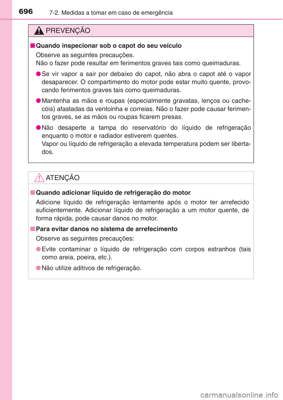 TOYOTA RAV4 2015 Manual de utilização (in Portuguese) 6967-2. Medidas a tomar em caso de emergência
PREVENÇÃO
■Quando inspecionar sob o capot do seu veículo
Observe as seguintes precauções.
Não o fazer pode resultar em ferimentos graves tais com TOYOTA RAV4 2015 Manual de utilização (in Portuguese) 6967-2. Medidas a tomar em caso de emergência
PREVENÇÃO
■Quando inspecionar sob o capot do seu veículo
Observe as seguintes precauções.
Não o fazer pode resultar em ferimentos graves tais com