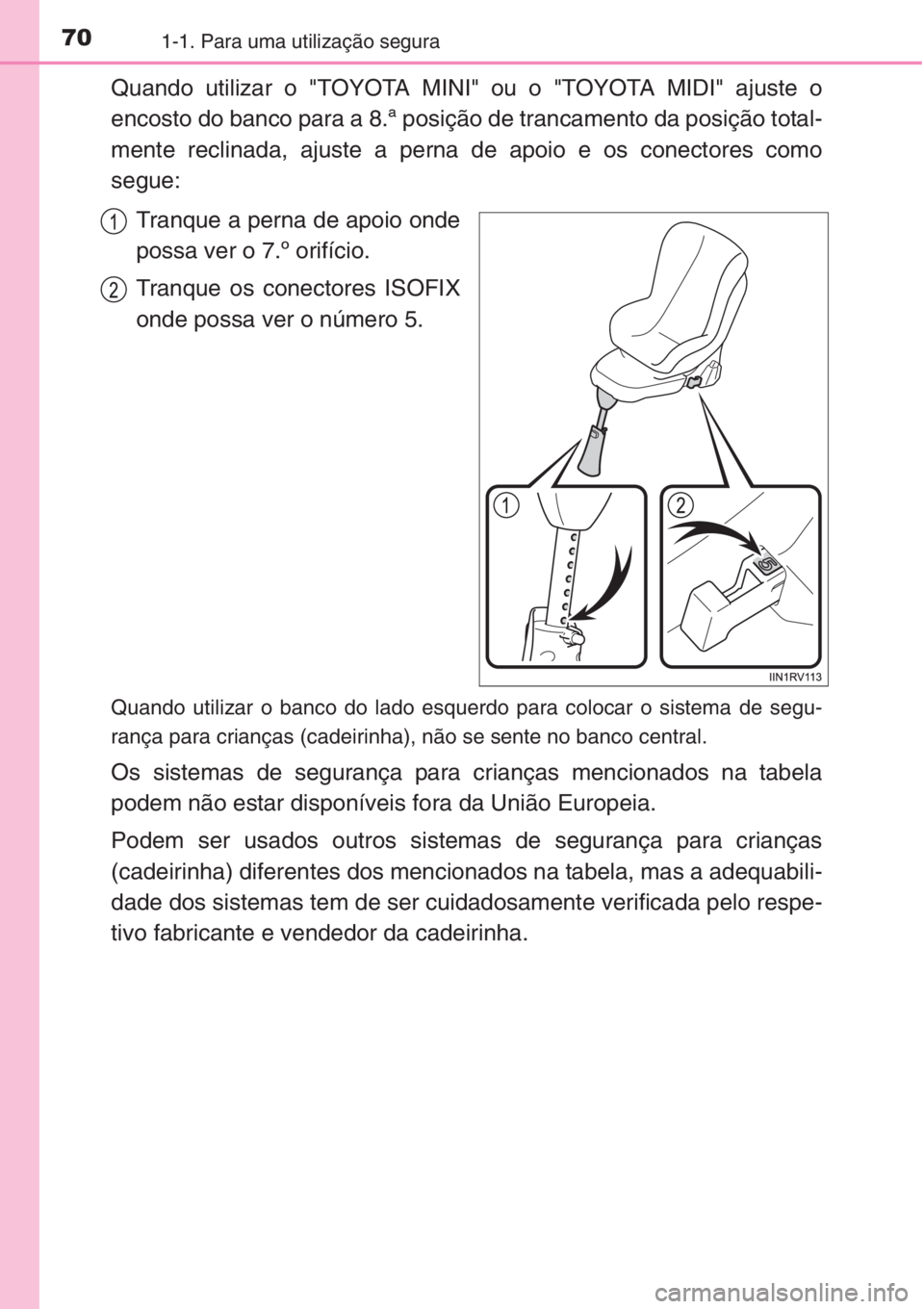 TOYOTA RAV4 2015 Manual de utilização (in Portuguese) 701-1. Para uma utilização segura
Quando utilizar o "TOYOTA MINI" ou o "TOYOTA MIDI" ajuste o
encosto do banco para a 8.ª posição de trancamento da posição total-
mente reclinad TOYOTA RAV4 2015 Manual de utilização (in Portuguese) 701-1. Para uma utilização segura
Quando utilizar o "TOYOTA MINI" ou o "TOYOTA MIDI" ajuste o
encosto do banco para a 8.ª posição de trancamento da posição total-
mente reclinad