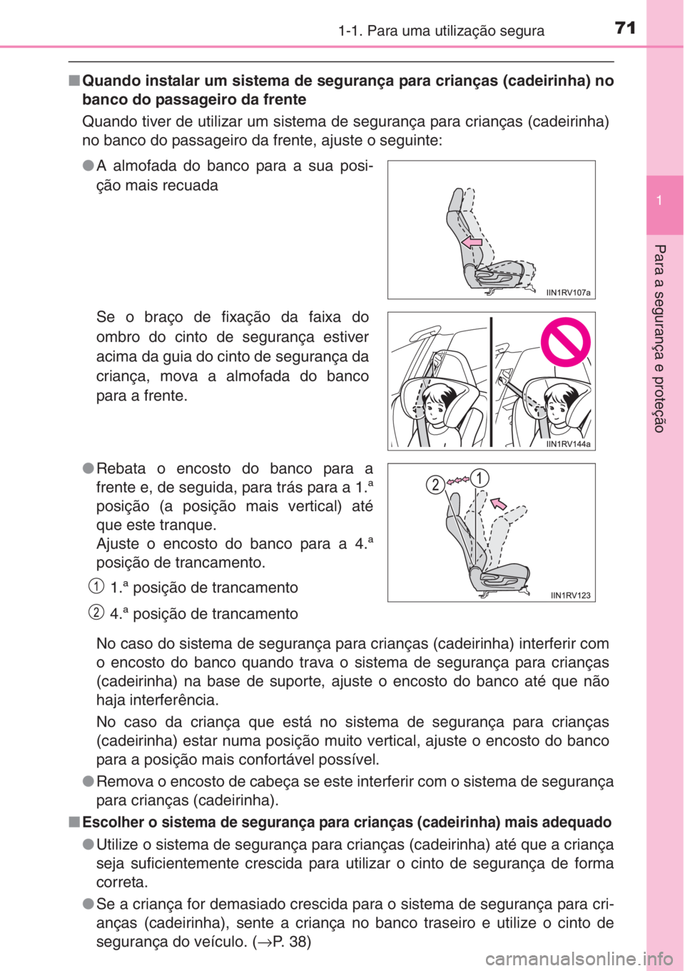 TOYOTA RAV4 2015 Manual de utilização (in Portuguese) 711-1. Para uma utilização segura
1
Para a segurança e proteção
■Quando instalar um sistema de segurança para crianças (cadeirinha) no
banco do passageiro da frente
Quando tiver de utilizar u TOYOTA RAV4 2015 Manual de utilização (in Portuguese) 711-1. Para uma utilização segura
1
Para a segurança e proteção
■Quando instalar um sistema de segurança para crianças (cadeirinha) no
banco do passageiro da frente
Quando tiver de utilizar u