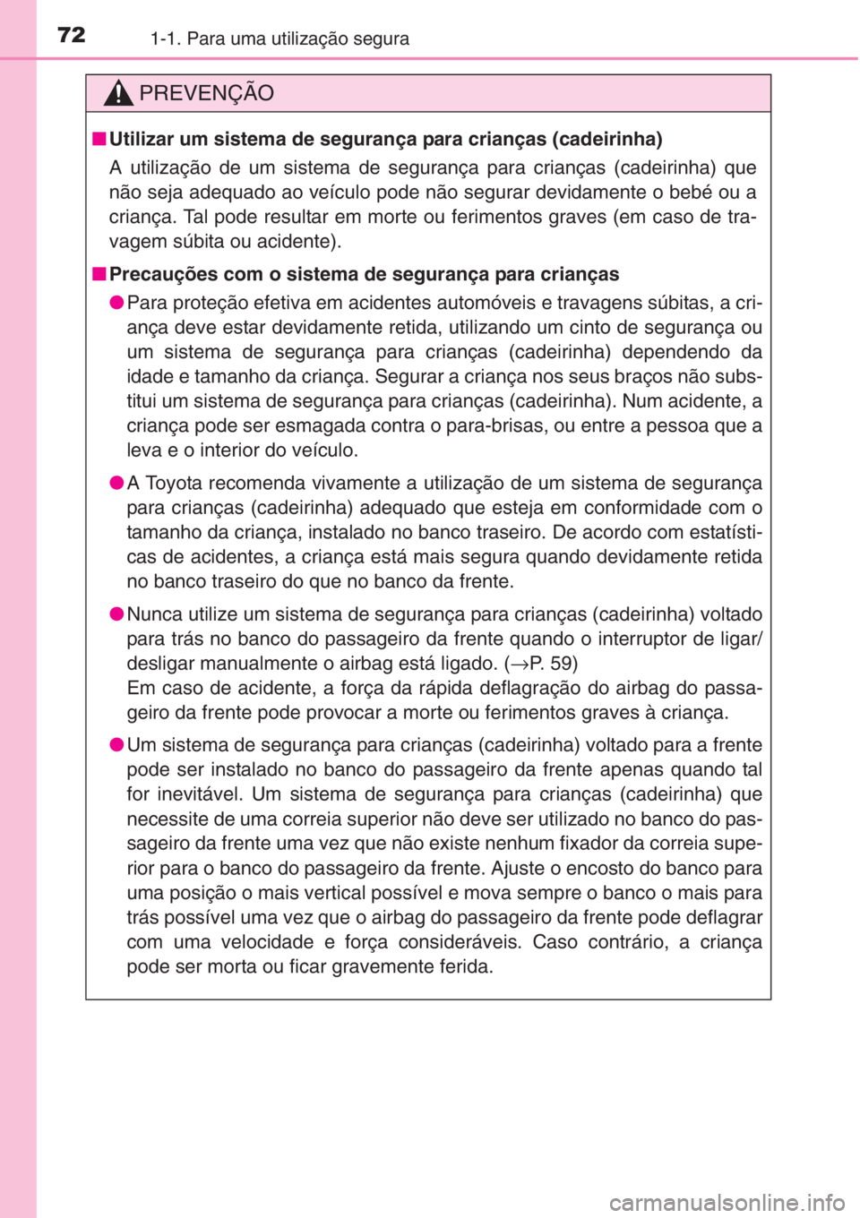 TOYOTA RAV4 2015 Manual de utilização (in Portuguese) 721-1. Para uma utilização segura
PREVENÇÃO
■Utilizar um sistema de segurança para crianças (cadeirinha)
A utilização de um sistema de segurança para crianças (cadeirinha) que
não seja ad TOYOTA RAV4 2015 Manual de utilização (in Portuguese) 721-1. Para uma utilização segura
PREVENÇÃO
■Utilizar um sistema de segurança para crianças (cadeirinha)
A utilização de um sistema de segurança para crianças (cadeirinha) que
não seja ad