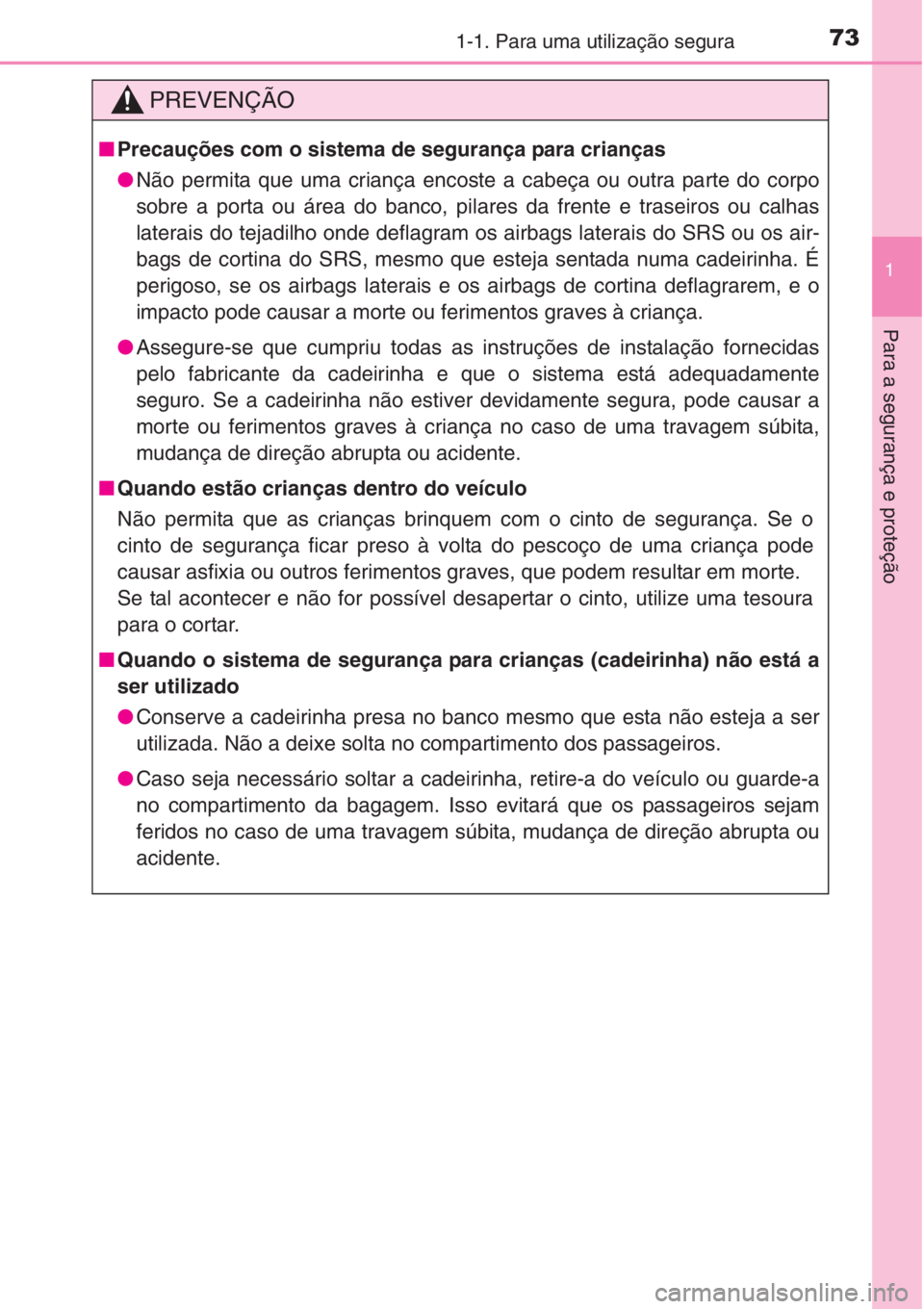 TOYOTA RAV4 2015 Manual de utilização (in Portuguese) 731-1. Para uma utilização segura
1
Para a segurança e proteção
PREVENÇÃO
■Precauções com o sistema de segurança para crianças
●Não permita que uma criança encoste a cabeça ou outra TOYOTA RAV4 2015 Manual de utilização (in Portuguese) 731-1. Para uma utilização segura
1
Para a segurança e proteção
PREVENÇÃO
■Precauções com o sistema de segurança para crianças
●Não permita que uma criança encoste a cabeça ou outra