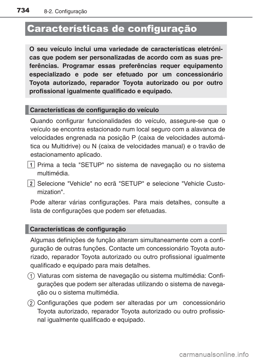 TOYOTA RAV4 2015  Manual de utilização (in Portuguese) 7348-2. Configuração
Características de configuração
Quando configurar funcionalidades do veículo, assegure-se que o
veículo se encontra estacionado num local seguro com a alavanca de
velocidad
