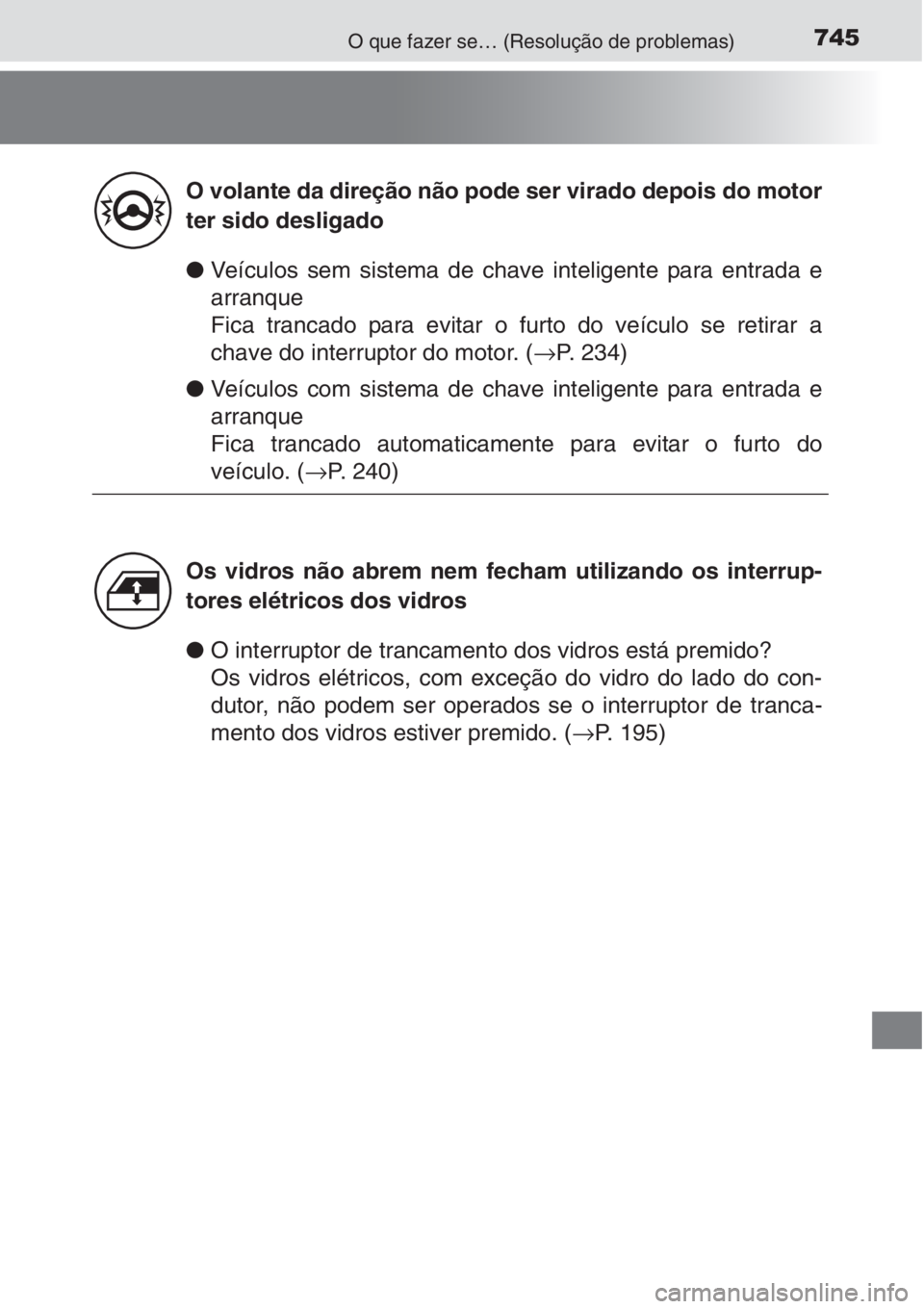 TOYOTA RAV4 2015 Manual de utilização (in Portuguese) 745O que fazer se… (Resolução de problemas)
●Veículos sem sistema de chave inteligente para entrada e
arranque
Fica trancado para evitar o furto do veículo se retirar a
chave do interruptor do TOYOTA RAV4 2015 Manual de utilização (in Portuguese) 745O que fazer se… (Resolução de problemas)
●Veículos sem sistema de chave inteligente para entrada e
arranque
Fica trancado para evitar o furto do veículo se retirar a
chave do interruptor do