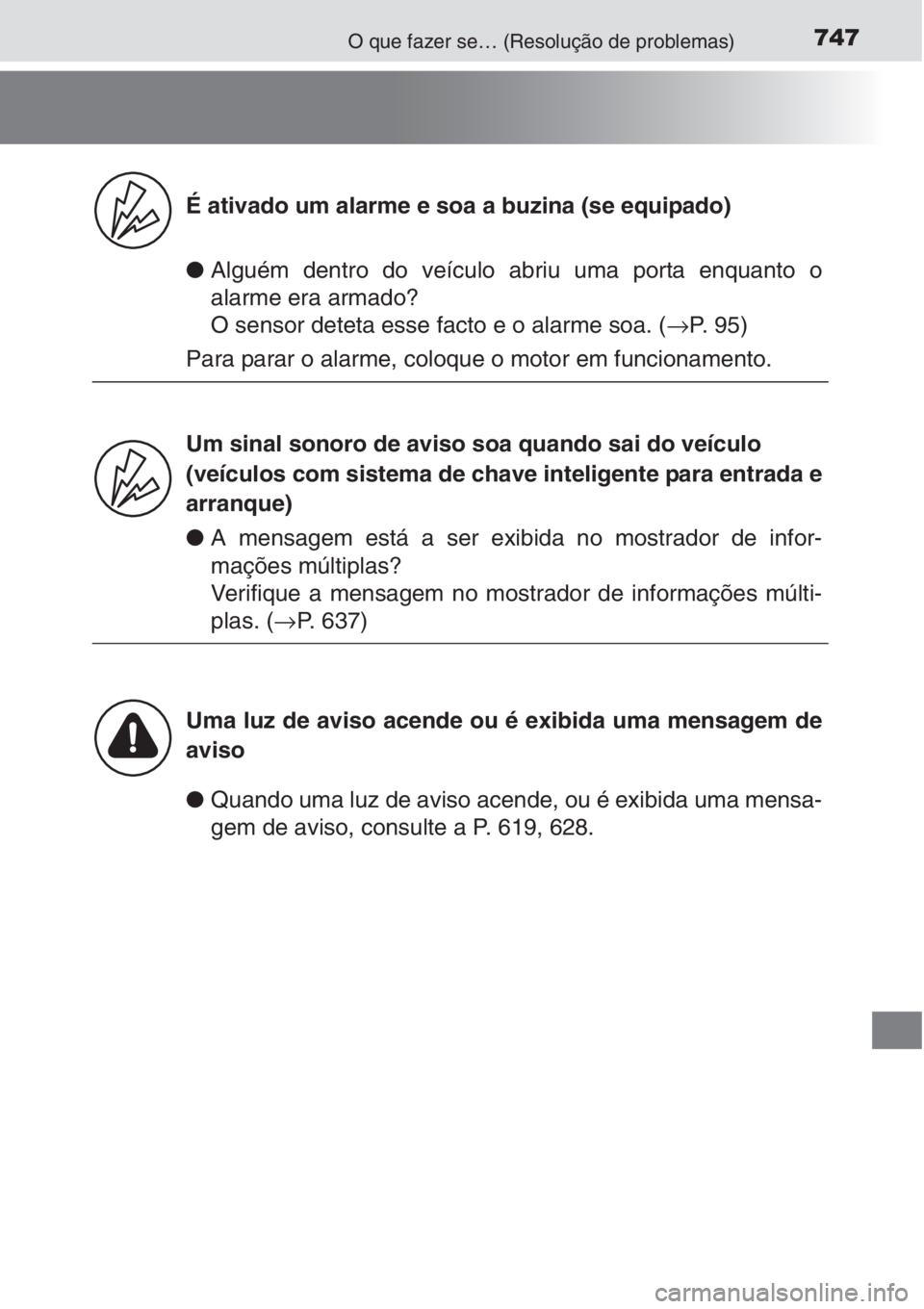 TOYOTA RAV4 2015 Manual de utilização (in Portuguese) 747O que fazer se… (Resolução de problemas)
●Alguém dentro do veículo abriu uma porta enquanto o
alarme era armado?
O sensor deteta esse facto e o alarme soa. (→P. 95)
Para parar o alarme, c TOYOTA RAV4 2015 Manual de utilização (in Portuguese) 747O que fazer se… (Resolução de problemas)
●Alguém dentro do veículo abriu uma porta enquanto o
alarme era armado?
O sensor deteta esse facto e o alarme soa. (→P. 95)
Para parar o alarme, c