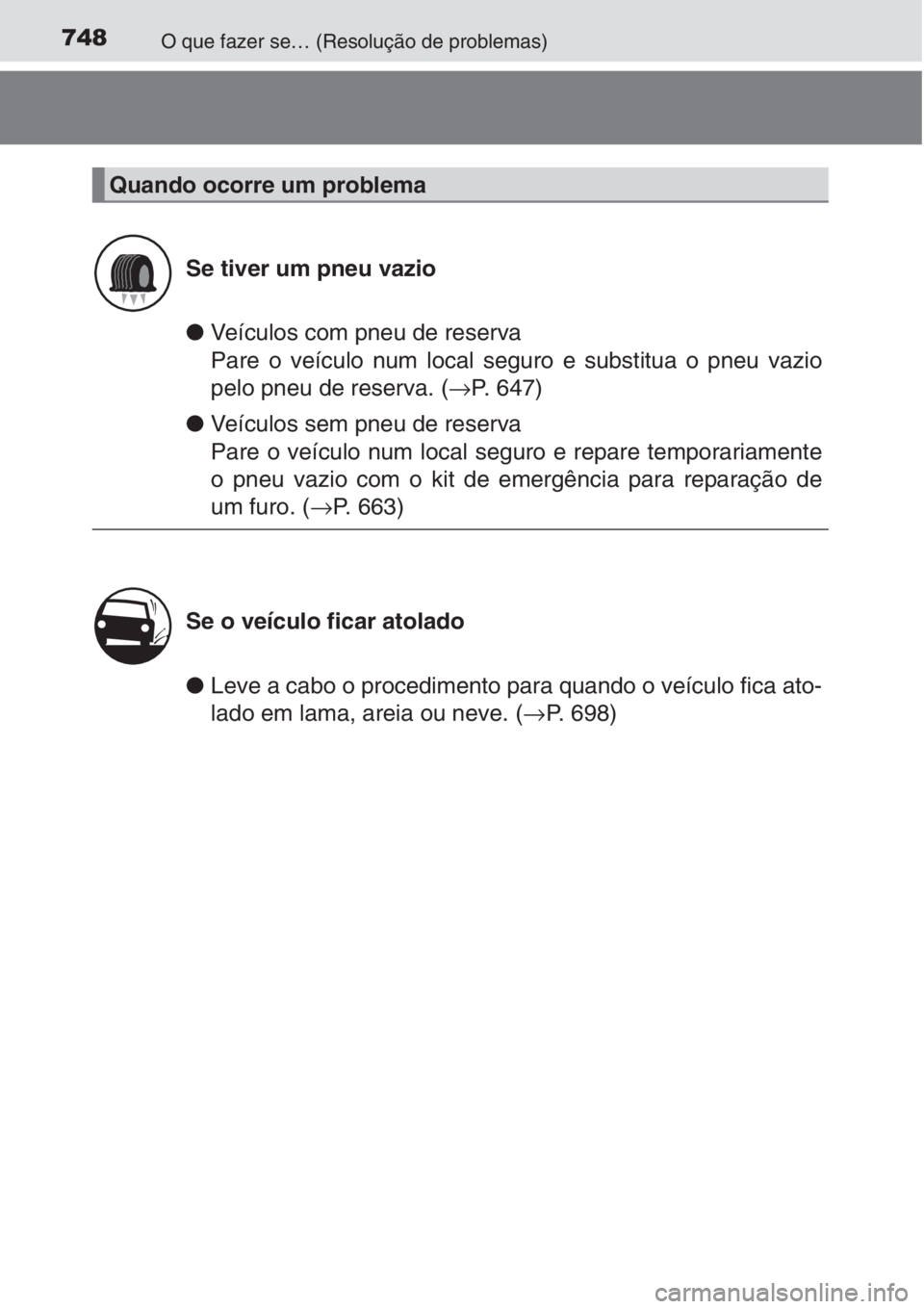 TOYOTA RAV4 2015 Manual de utilização (in Portuguese) 748O que fazer se… (Resolução de problemas)
●Veículos com pneu de reserva
Pare o veículo num local seguro e substitua o pneu vazio
pelo pneu de reserva. (→P. 647)
●Veículos sem pneu de re TOYOTA RAV4 2015 Manual de utilização (in Portuguese) 748O que fazer se… (Resolução de problemas)
●Veículos com pneu de reserva
Pare o veículo num local seguro e substitua o pneu vazio
pelo pneu de reserva. (→P. 647)
●Veículos sem pneu de re