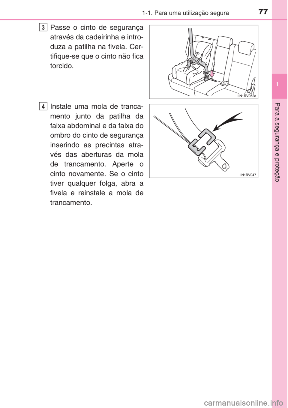 TOYOTA RAV4 2015 Manual de utilização (in Portuguese) 771-1. Para uma utilização segura
1
Para a segurança e proteção
Passe o cinto de segurança
através da cadeirinha e intro-
duza a patilha na fivela. Cer-
tifique-se que o cinto não fica
torcido TOYOTA RAV4 2015 Manual de utilização (in Portuguese) 771-1. Para uma utilização segura
1
Para a segurança e proteção
Passe o cinto de segurança
através da cadeirinha e intro-
duza a patilha na fivela. Cer-
tifique-se que o cinto não fica
torcido