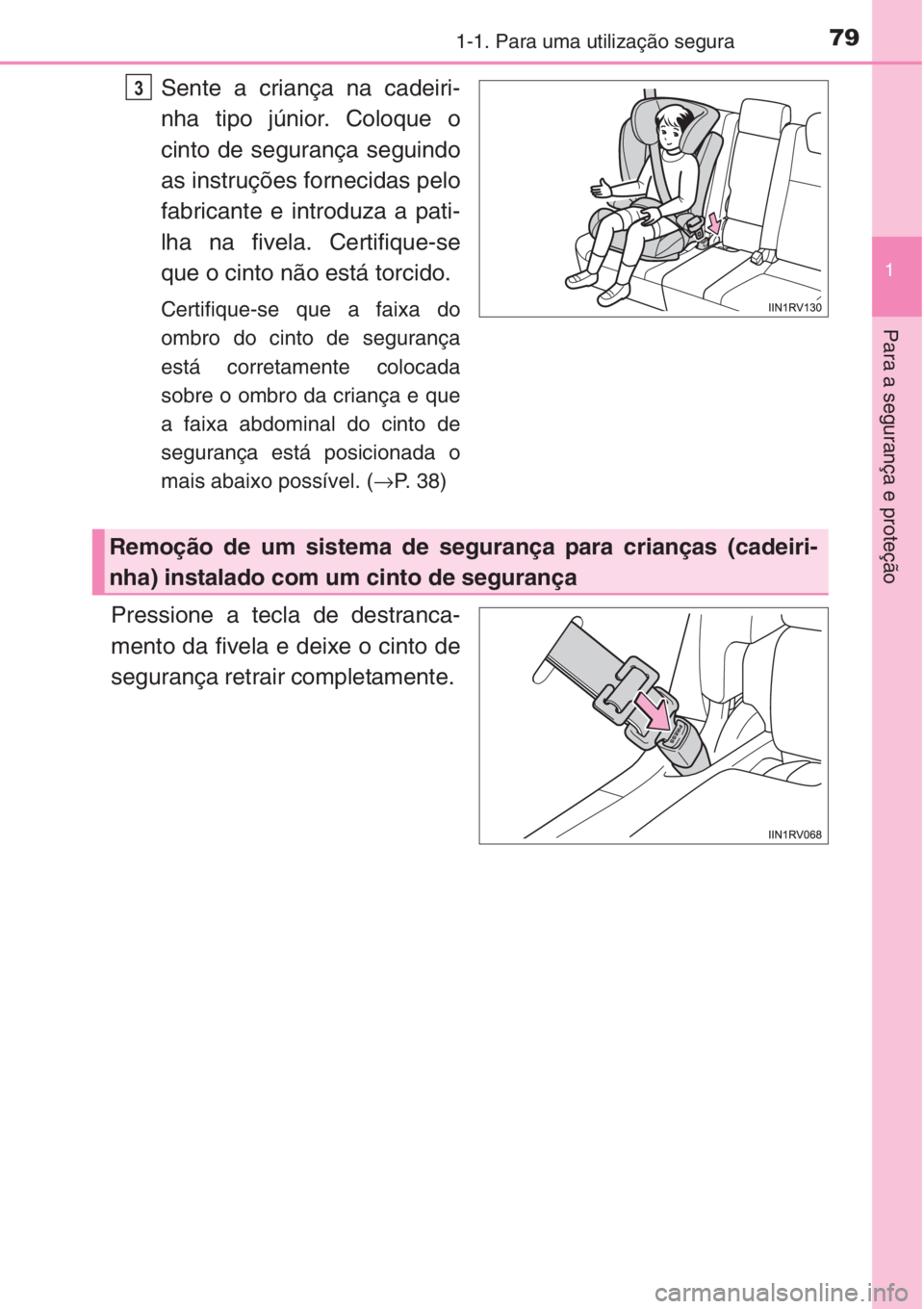 TOYOTA RAV4 2015 Manual de utilização (in Portuguese) 791-1. Para uma utilização segura
1
Para a segurança e proteção
Sente a criança na cadeiri-
nha tipo júnior. Coloque o
cinto de segurança seguindo
as instruções fornecidas pelo
fabricante e TOYOTA RAV4 2015 Manual de utilização (in Portuguese) 791-1. Para uma utilização segura
1
Para a segurança e proteção
Sente a criança na cadeiri-
nha tipo júnior. Coloque o
cinto de segurança seguindo
as instruções fornecidas pelo
fabricante e