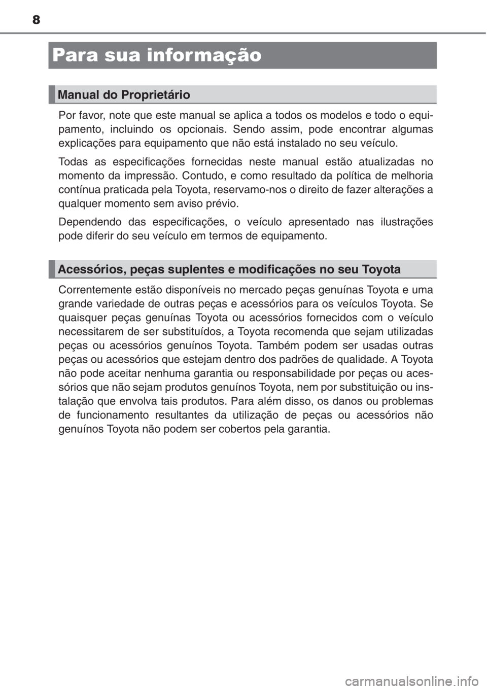 TOYOTA RAV4 2015 Manual de utilização (in Portuguese) 8
Para sua infor mação
Por favor, note que este manual se aplica a todos os modelos e todo o equi-
pamento, incluindo os opcionais. Sendo assim, pode encontrar algumas
explicações para equipamento TOYOTA RAV4 2015 Manual de utilização (in Portuguese) 8
Para sua infor mação
Por favor, note que este manual se aplica a todos os modelos e todo o equi-
pamento, incluindo os opcionais. Sendo assim, pode encontrar algumas
explicações para equipamento