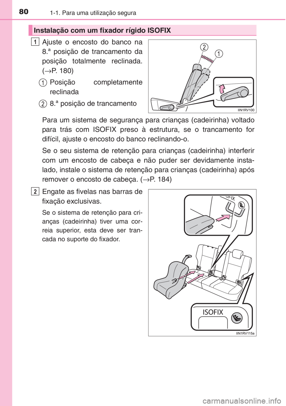 TOYOTA RAV4 2015 Manual de utilização (in Portuguese) 801-1. Para uma utilização segura
Ajuste o encosto do banco na
8.ª posição de trancamento da
posição totalmente reclinada.
(→P. 180)
Posição completamente
reclinada
8.ª posição de tranca TOYOTA RAV4 2015 Manual de utilização (in Portuguese) 801-1. Para uma utilização segura
Ajuste o encosto do banco na
8.ª posição de trancamento da
posição totalmente reclinada.
(→P. 180)
Posição completamente
reclinada
8.ª posição de tranca