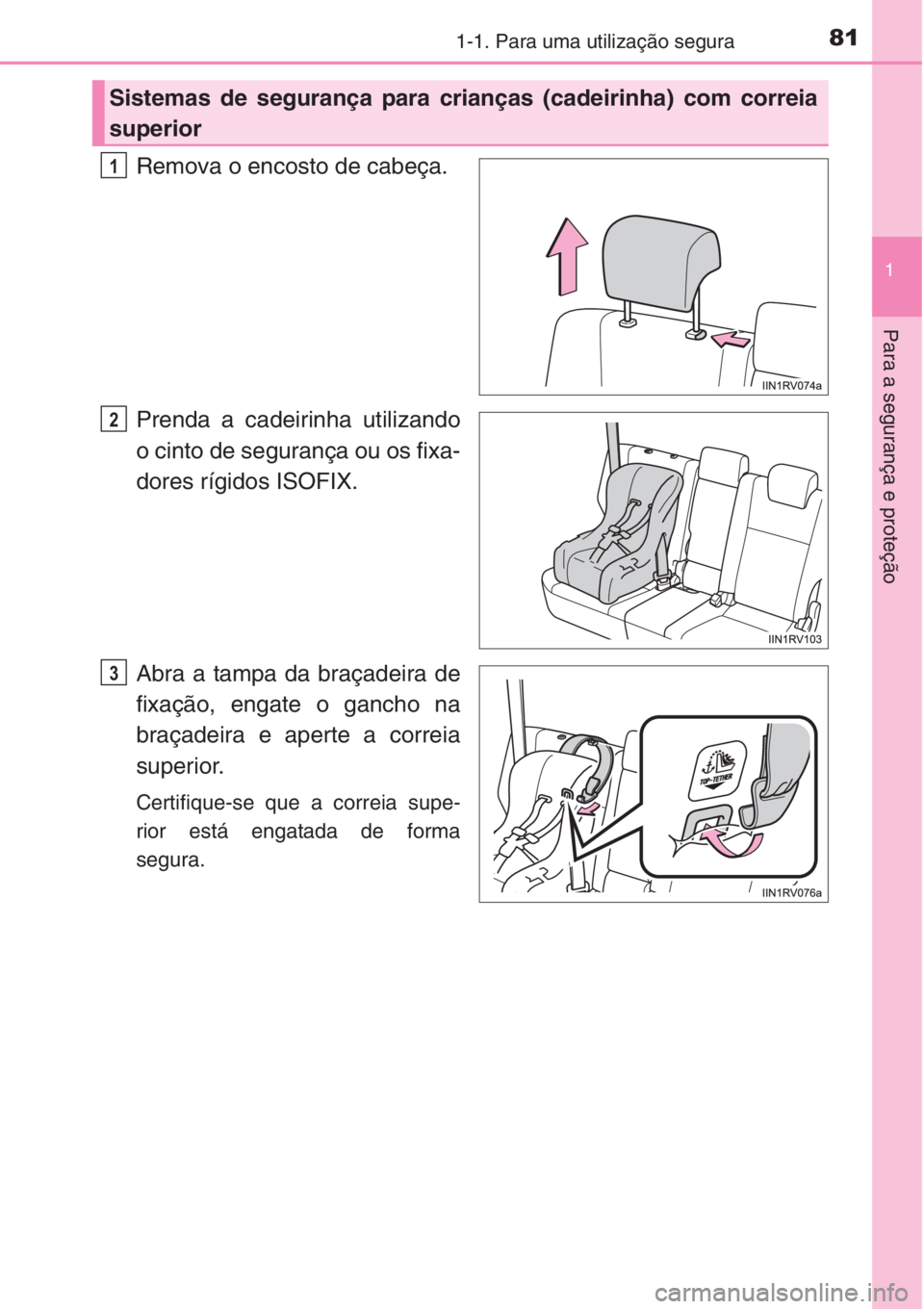 TOYOTA RAV4 2015 Manual de utilização (in Portuguese) 811-1. Para uma utilização segura
1
Para a segurança e proteção
Remova o encosto de cabeça.
Prenda a cadeirinha utilizando
o cinto de segurança ou os fixa-
dores rígidos ISOFIX.
Abra a tampa d TOYOTA RAV4 2015 Manual de utilização (in Portuguese) 811-1. Para uma utilização segura
1
Para a segurança e proteção
Remova o encosto de cabeça.
Prenda a cadeirinha utilizando
o cinto de segurança ou os fixa-
dores rígidos ISOFIX.
Abra a tampa d