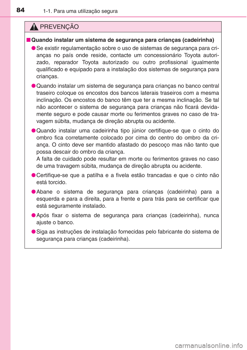 TOYOTA RAV4 2015 Manual de utilização (in Portuguese) 841-1. Para uma utilização segura
PREVENÇÃO
■Quando instalar um sistema de segurança para crianças (cadeirinha)
●Se existir regulamentação sobre o uso de sistemas de segurança para cri-
a TOYOTA RAV4 2015 Manual de utilização (in Portuguese) 841-1. Para uma utilização segura
PREVENÇÃO
■Quando instalar um sistema de segurança para crianças (cadeirinha)
●Se existir regulamentação sobre o uso de sistemas de segurança para cri-
a