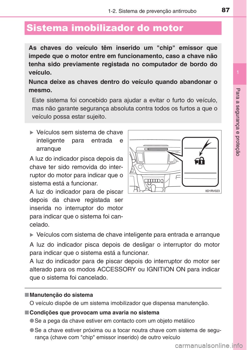 TOYOTA RAV4 2015  Manual de utilização (in Portuguese) 87
1
1-2. Sistema de prevenção antirroubo
Para a segurança e proteção
Sistema imobilizador do motor
�XVeículos sem sistema de chave
inteligente para entrada e
arranque
A luz do indicador pisca d
