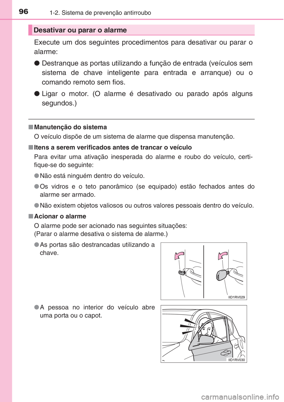 TOYOTA RAV4 2015 Manual de utilização (in Portuguese) 961-2. Sistema de prevenção antirroubo
Execute um dos seguintes procedimentos para desativar ou parar o
alarme:
●Destranque as portas utilizando a função de entrada (veículos sem
sistema de cha TOYOTA RAV4 2015 Manual de utilização (in Portuguese) 961-2. Sistema de prevenção antirroubo
Execute um dos seguintes procedimentos para desativar ou parar o
alarme:
●Destranque as portas utilizando a função de entrada (veículos sem
sistema de cha