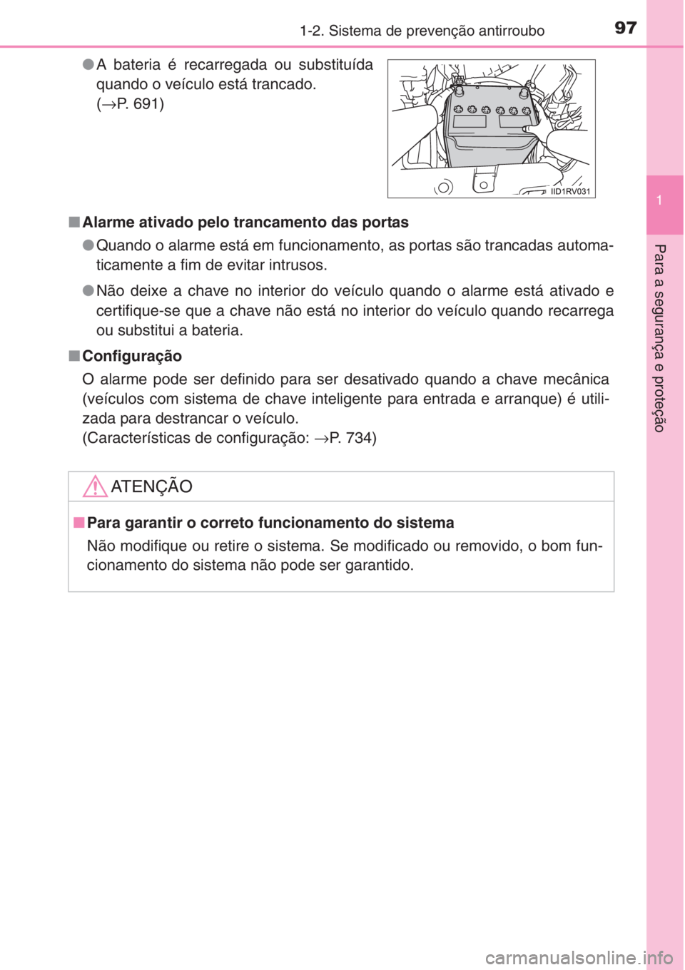 TOYOTA RAV4 2015 Manual de utilização (in Portuguese) 971-2. Sistema de prevenção antirroubo
1
Para a segurança e proteção
■Alarme ativado pelo trancamento das portas
●Quando o alarme está em funcionamento, as portas são trancadas automa-
tica TOYOTA RAV4 2015 Manual de utilização (in Portuguese) 971-2. Sistema de prevenção antirroubo
1
Para a segurança e proteção
■Alarme ativado pelo trancamento das portas
●Quando o alarme está em funcionamento, as portas são trancadas automa-
tica