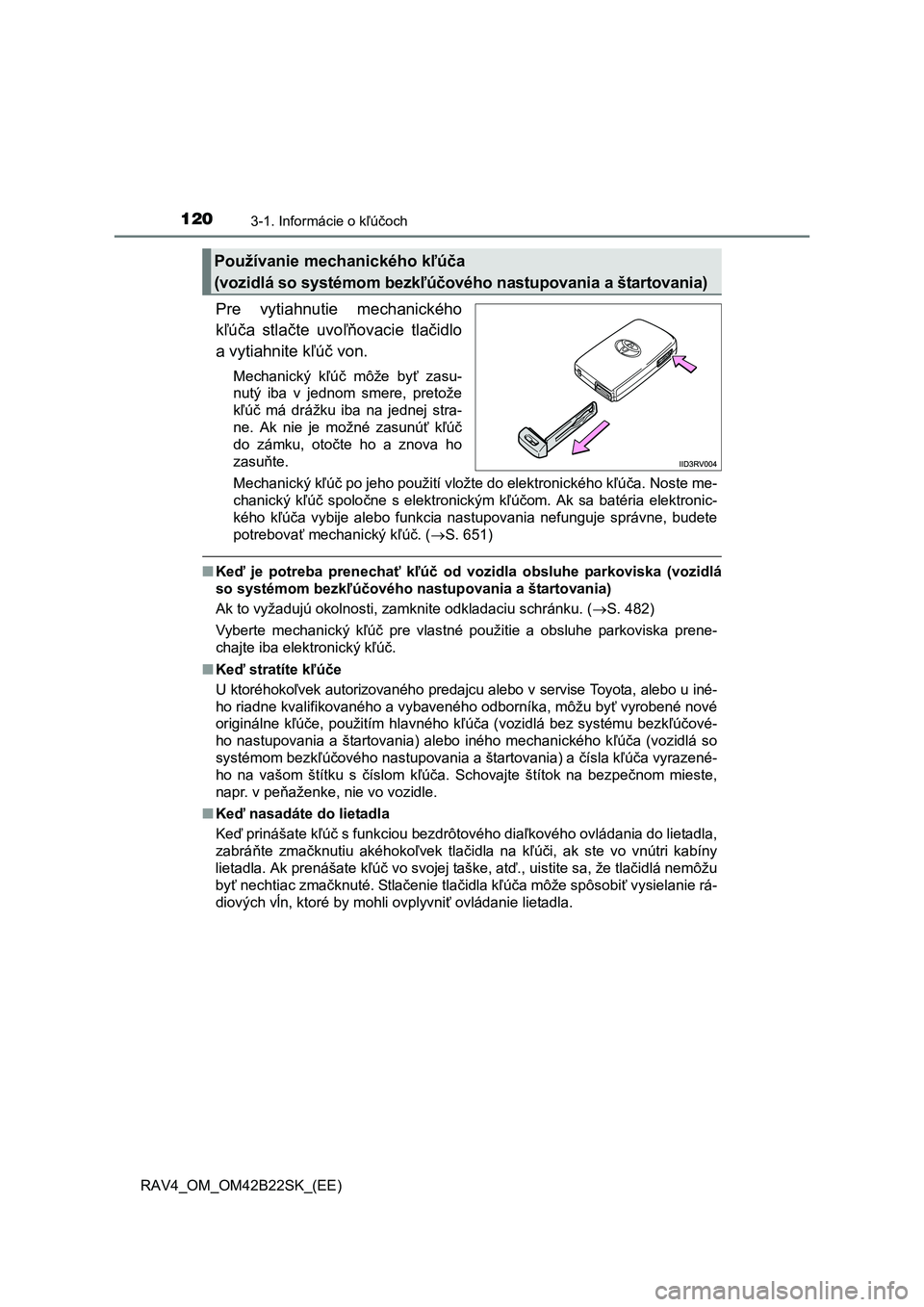 TOYOTA RAV4 2015  Návod na použitie (in Slovakian) 1203-1. Informácie o kľúčoch
 RAV4_OM_OM42B22SK_(EE)
Pre vytiahnutie mechanického 
k ľúča stlačte uvoľňovacie tlačidlo 
a vytiahnite k ľúč von.
Mechanický kľúč môže byť zasu- 
nu