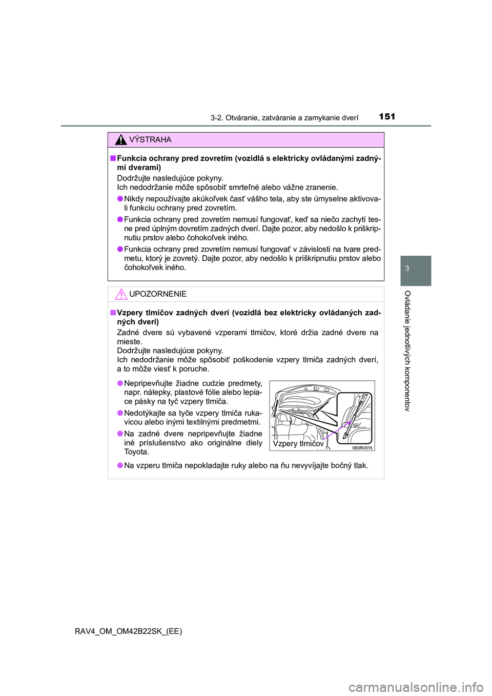 TOYOTA RAV4 2015  Návod na použitie (in Slovakian) 1513-2. Otváranie, zatváranie a zamykanie dverí
3
Ovládanie jednotlivých komponentov
 RAV4_OM_OM42B22SK_(EE)
VÝSTRAHA
■Funkcia ochrany pred zovretím (vozidlá s elektricky ovládanými zadný