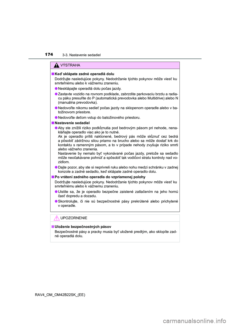 TOYOTA RAV4 2015 Návod na použitie (in Slovakian) 1743-3. Nastavenie sedadiel
RAV4_OM_OM42B22SK_(EE)
VÝSTRAHA
■Keď sklápate zadné operadlá dolu
Dodržujte nasledujúce pokyny. Nedodržanie týchto pokynov môže vies ť ku
smrte ľnému ale TOYOTA RAV4 2015 Návod na použitie (in Slovakian) 1743-3. Nastavenie sedadiel
RAV4_OM_OM42B22SK_(EE)
VÝSTRAHA
■Keď sklápate zadné operadlá dolu
Dodržujte nasledujúce pokyny. Nedodržanie týchto pokynov môže vies ť ku
smrte ľnému ale